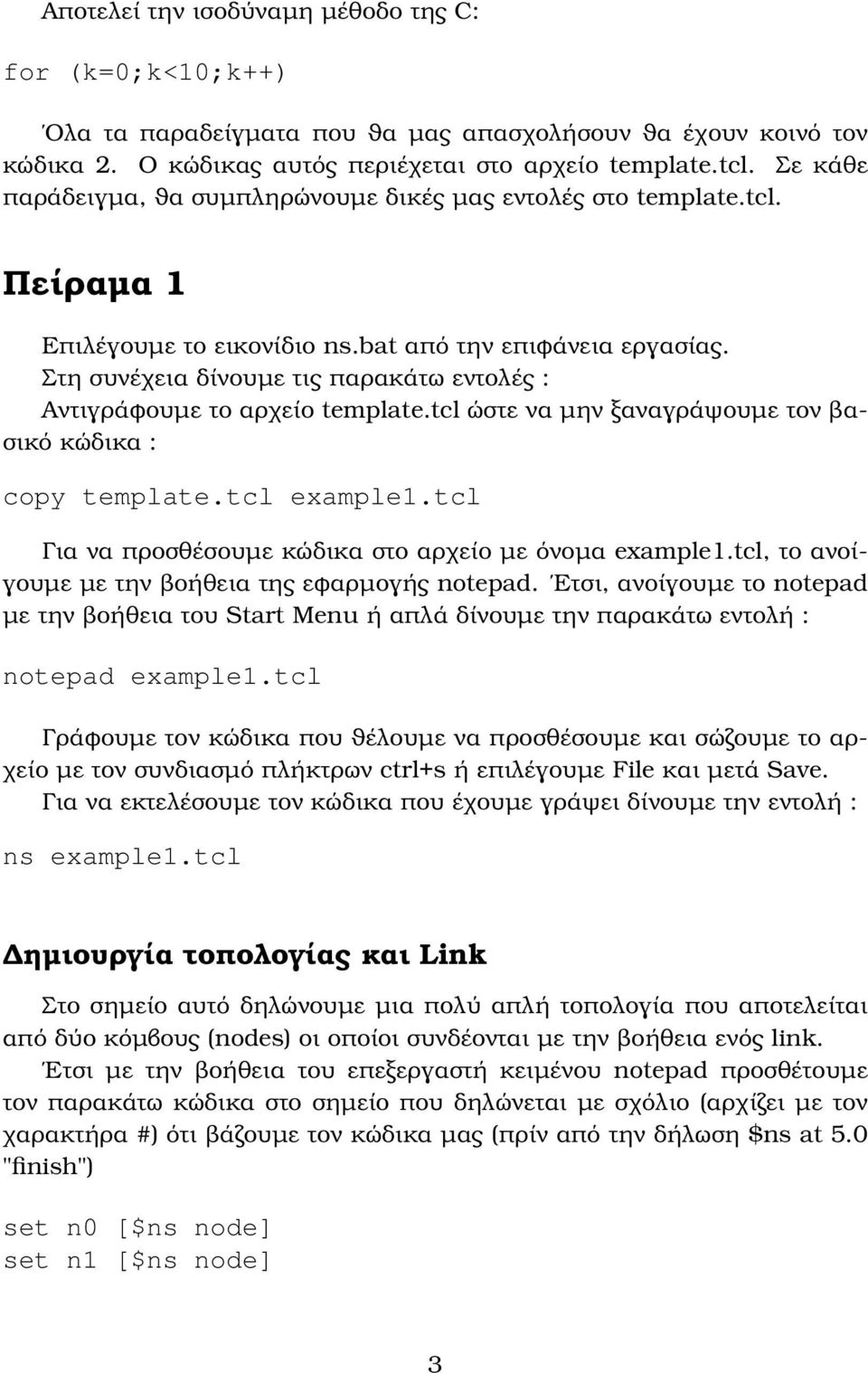 Στη συνέχεια δίνουµε τις παρακάτω εντολές : Αντιγράφουµε το αρχείο template.tcl ώστε να µην ξαναγράψουµε τον ϐασικό κώδικα : copy template.tcl example1.