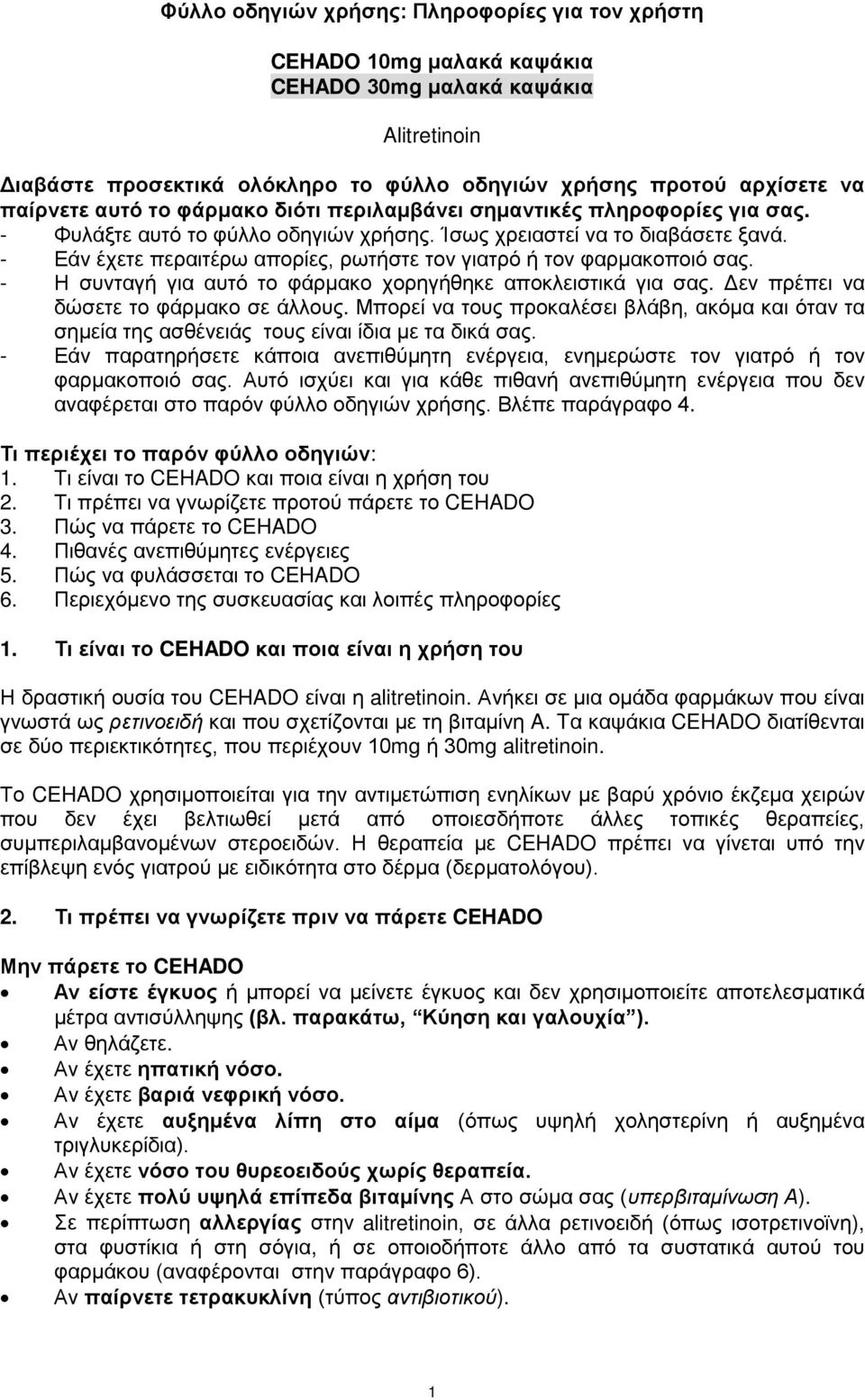 - Εάν έχετε περαιτέρω απορίες, ρωτήστε τον γιατρό ή τον φαρμακοποιό σας. - Η συνταγή για αυτό το φάρμακο χορηγήθηκε αποκλειστικά για σας. Δεν πρέπει να δώσετε το φάρμακο σε άλλους.