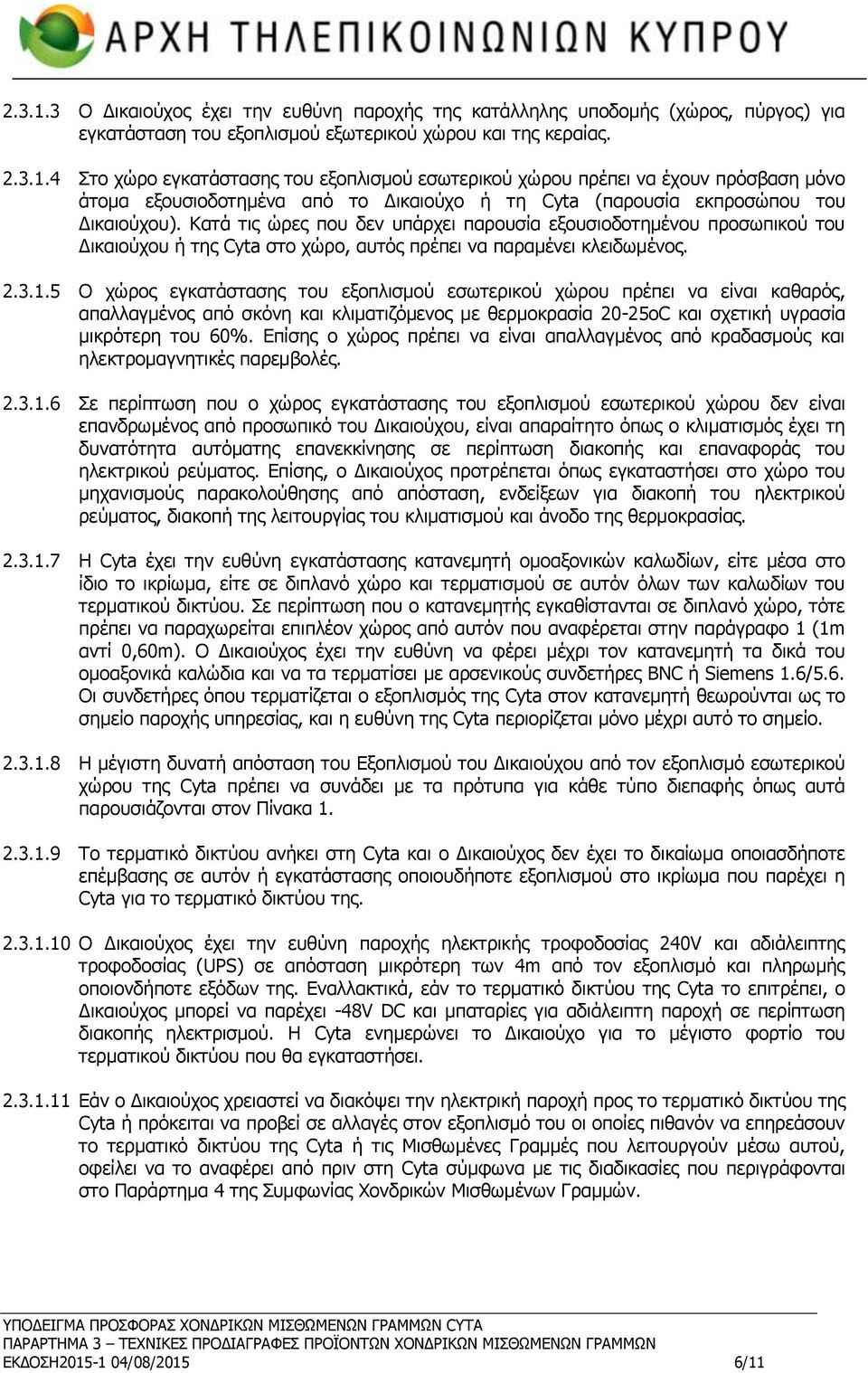 5 Ο χώρος εγκατάστασης του εξοπλισμού εσωτερικού χώρου πρέπει να είναι καθαρός, απαλλαγμένος από σκόνη και κλιματιζόμενος με θερμοκρασία 20-25οC και σχετική υγρασία μικρότερη του 60%.