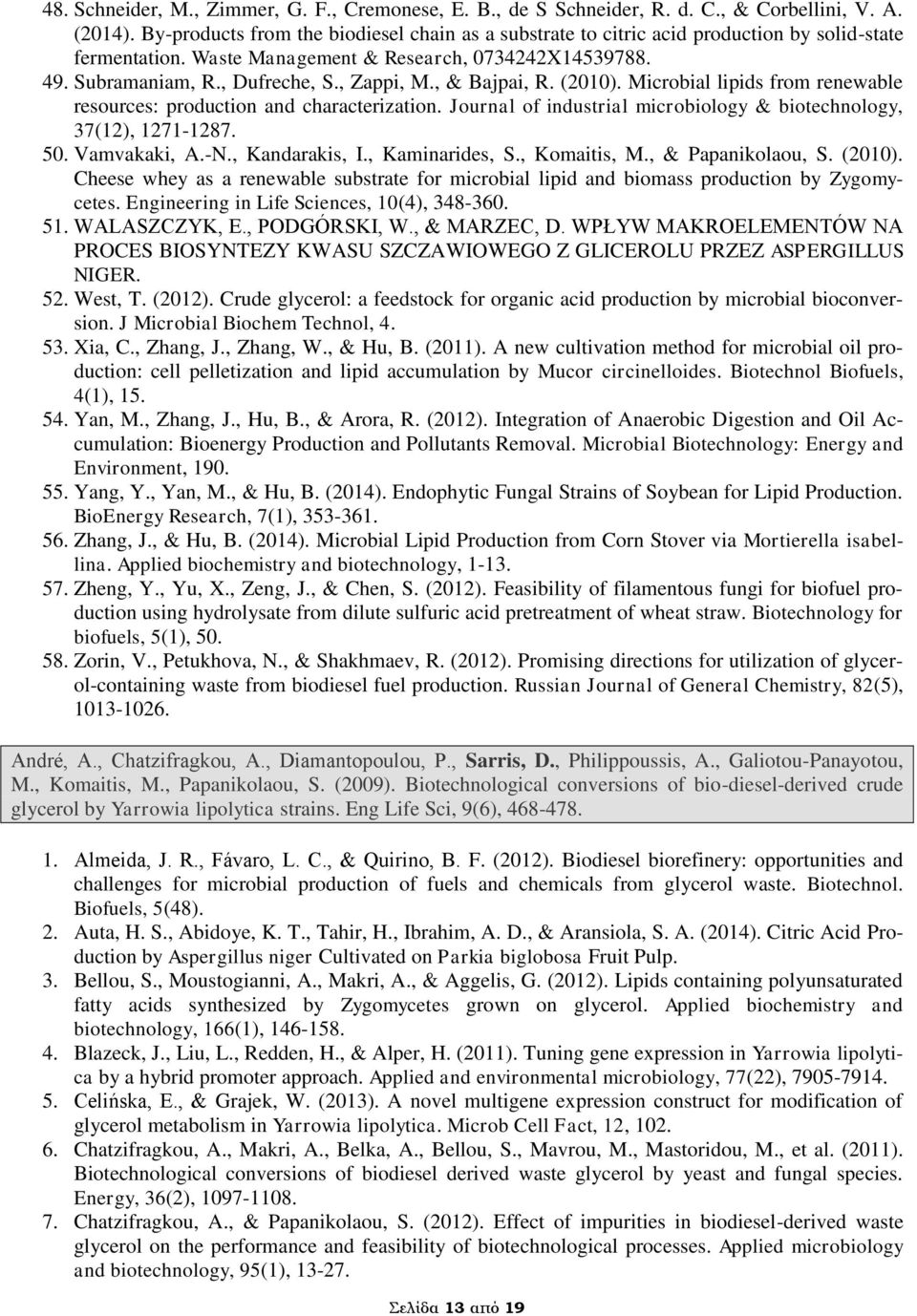 , & Bajpai, R. (2010). Microbial lipids from renewable resources: production and characterization. Journal of industrial microbiology & biotechnology, 37(12), 1271-1287. 50. Vamvakaki, A.-N.