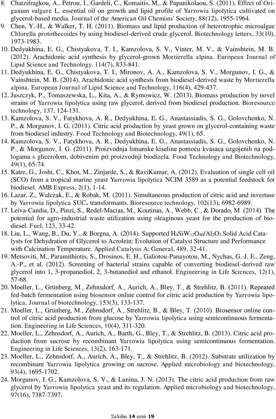 (2011). Biomass and lipid production of heterotrophic microalgae Chlorella protothecoides by using biodiesel-derived crude glycerol. Biotechnology letters, 33(10), 1973-1983. 10. Dedyukhina, E. G.