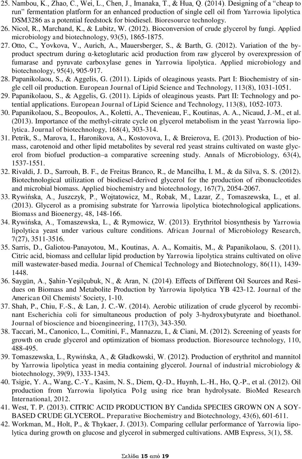 Nicol, R., Marchand, K., & Lubitz, W. (2012). Bioconversion of crude glycerol by fungi. Applied microbiology and biotechnology, 93(5), 1865-1875. 27. Otto, C., Yovkova, V., Aurich, A.