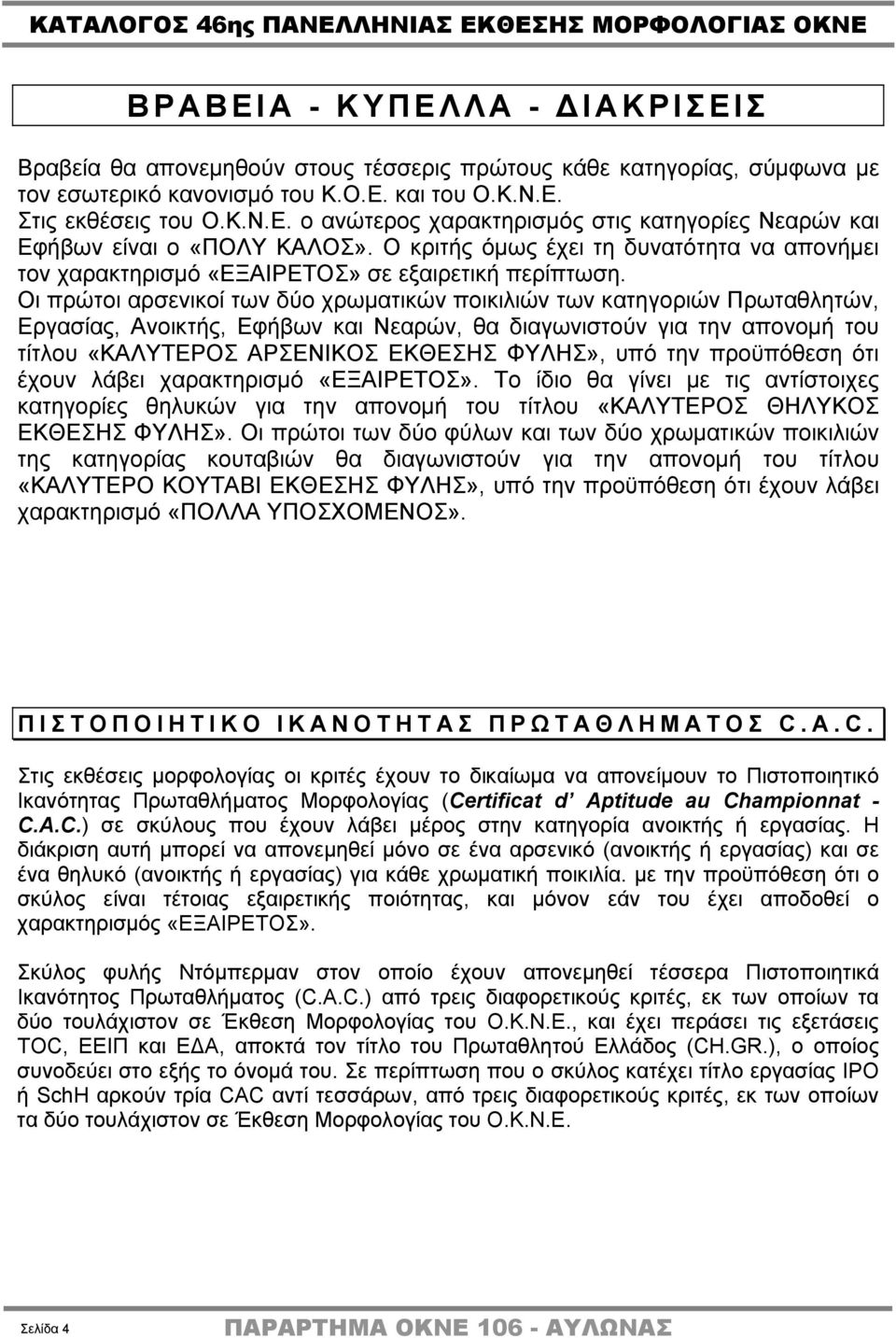 Ο κριτής όμως έχει τη δυνατότητα να απονήμει τον χαρακτηρισμό «ΕΞΑΙΡΕΤΟΣ» σε εξαιρετική περίπτωση.