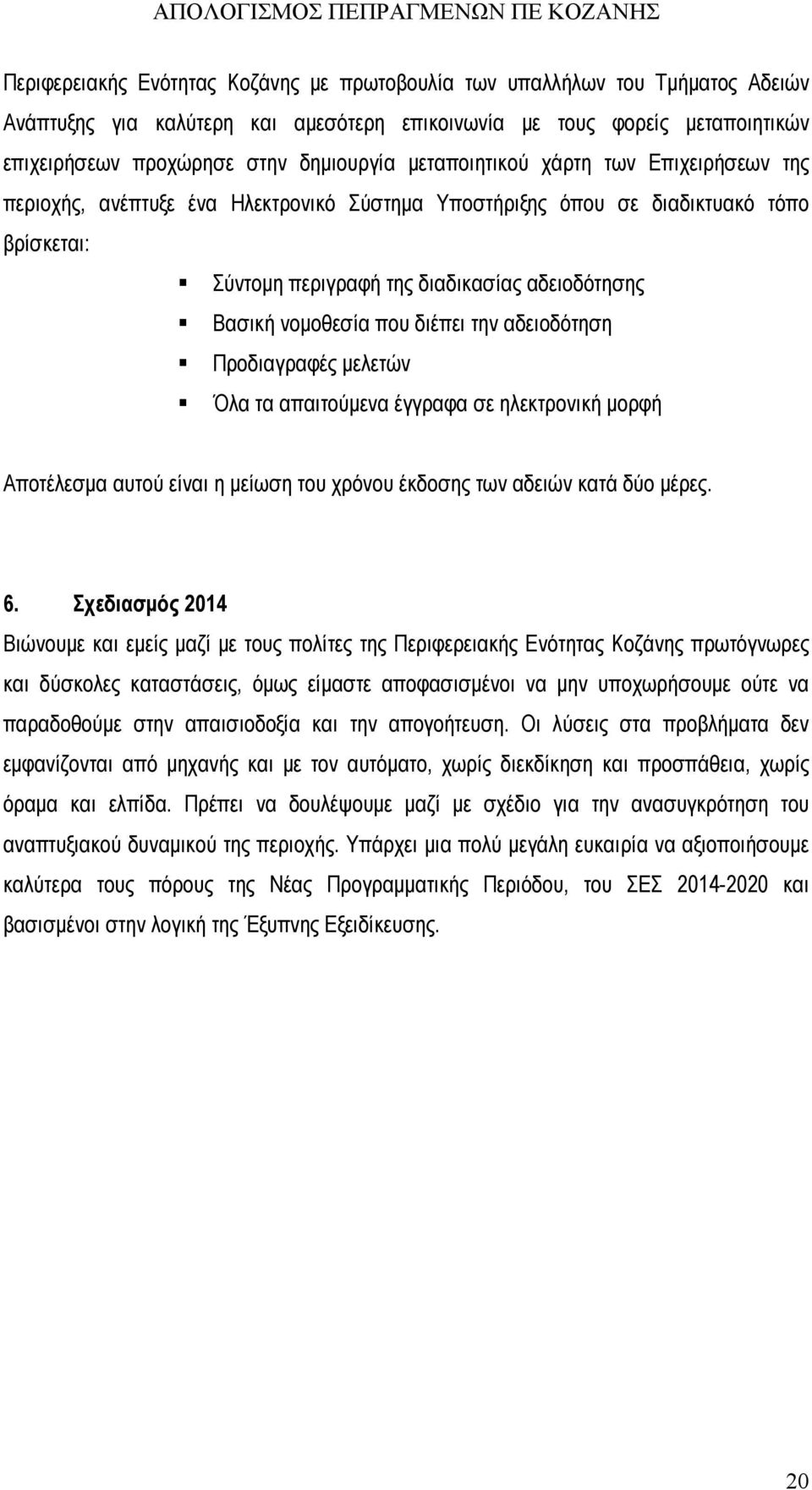 διέπει την αδειοδότηση Προδιαγραφές μελετών Όλα τα απαιτούμενα έγγραφα σε ηλεκτρονική μορφή Αποτέλεσμα αυτού είναι η μείωση του χρόνου έκδοσης των αδειών κατά δύο μέρες. 6.