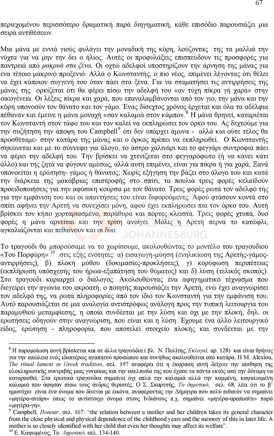 Οι οχτώ αδελφοί υποστηρίζουν την άρνηση της μάνας για ένα τέτοιο μακρινό προξενιό. Αλλά ο Κωνσταντής, ο πιο νέος, επιμένει λέγοντας ότι θέλει να έχει κάποιον συγγενή του όταν πάει στα ξένα.