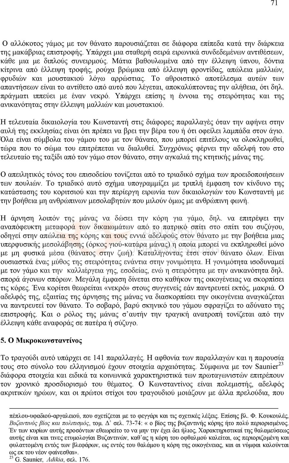 Μάτια βαθουλωμένα από την έλλειψη ύπνου, δόντια κίτρινα από έλλειψη τροφής, ρούχα βρώμικα από έλλειψη φροντίδας, απώλεια μαλλιών, φρυδιών και μουστακιού λόγω αρρώστιας.