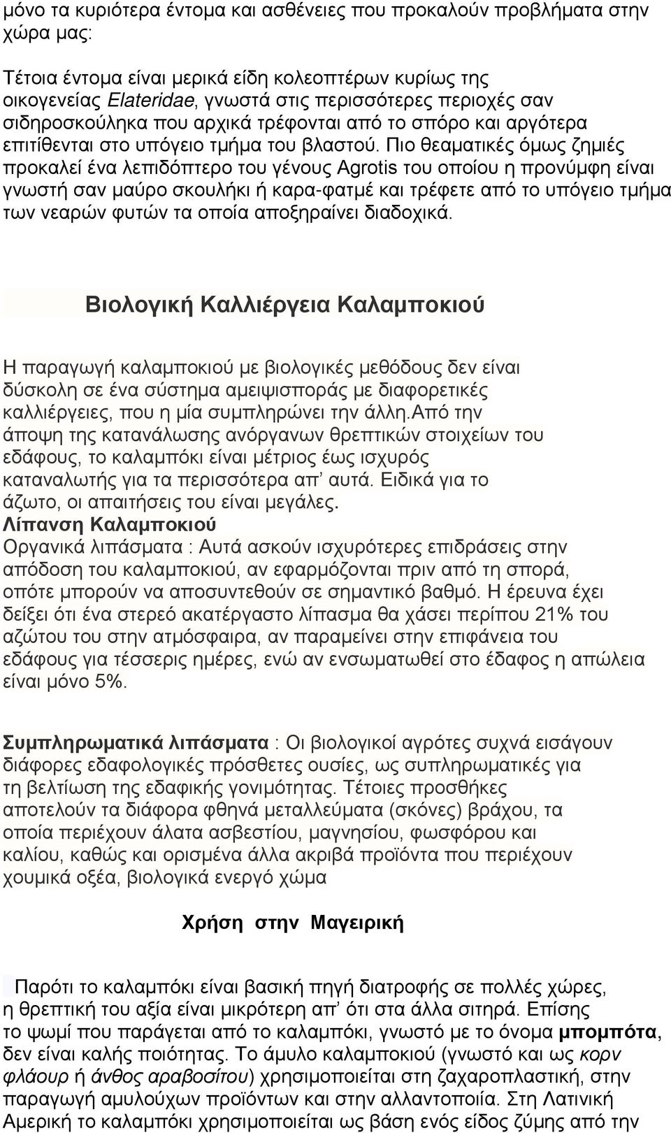 Πιο θεαματικές όμως ζημιές προκαλεί ένα λεπιδόπτερο του γένους Agrotis του οποίου η προνύμφη είναι γνωστή σαν μαύρο σκουλήκι ή καρα-φατμέ και τρέφετε από το υπόγειο τμήμα των νεαρών φυτών τα οποία