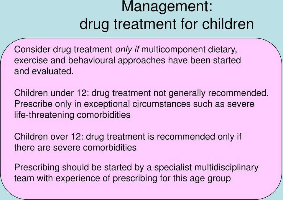 Prescribe only in exceptional circumstances such as severe life-threatening comorbidities Children over 12: drug treatment is