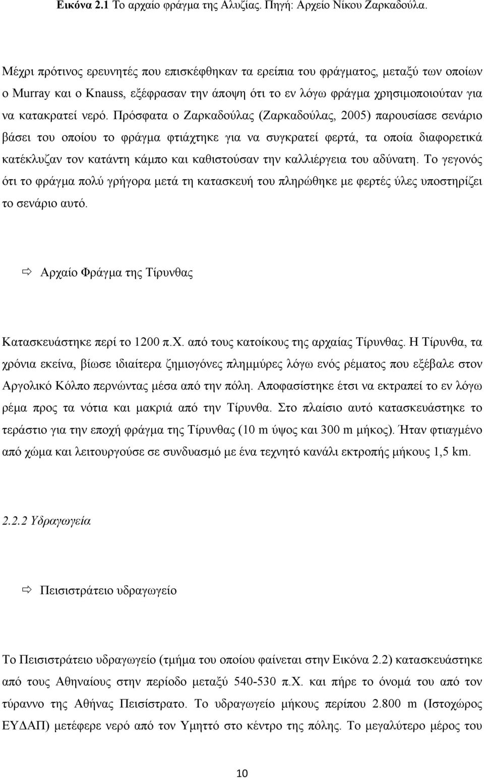 Πρόσφατα ο Ζαρκαδούλας (Ζαρκαδούλας, 2005) παρουσίασε σενάριο βάσει του οποίου το φράγµα φτιάχτηκε για να συγκρατεί φερτά, τα οποία διαφορετικά κατέκλυζαν τον κατάντη κάµπο και καθιστούσαν την