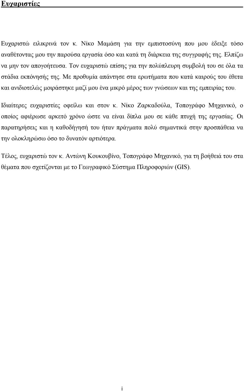 Με προθυµία απάντησε στα ερωτήµατα που κατά καιρούς του έθετα και ανιδιοτελώς µοιράστηκε µαζί µου ένα µικρό µέρος των γνώσεων και της εµπειρίας του. Ιδιαίτερες ευχαριστίες οφείλω και στον κ.