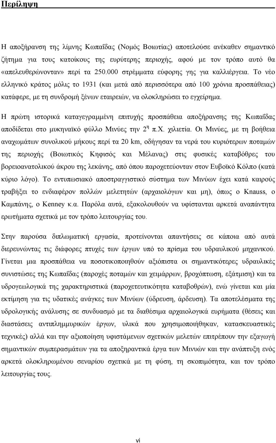 Το νέο ελληνικό κράτος µόλις το 1931 (και µετά από περισσότερα από 100 χρόνια προσπάθειας) κατάφερε, µε τη συνδροµή ξένων εταιρειών, να ολοκληρώσει το εγχείρηµα.