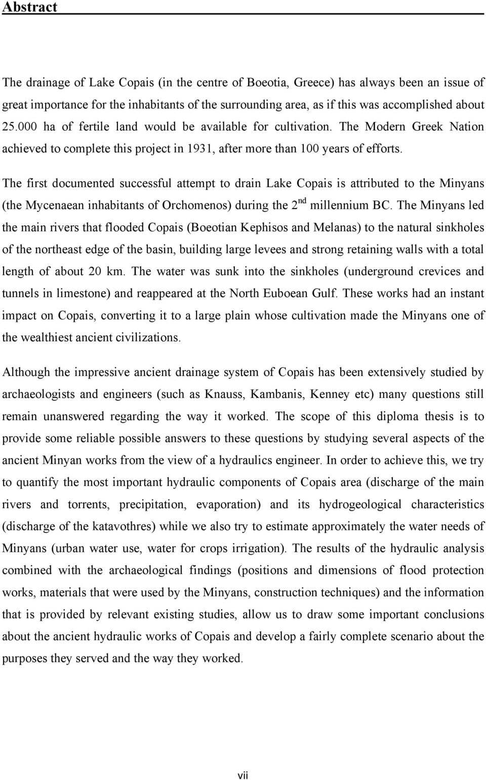 The first documented successful attempt to drain Lake Copais is attributed to the Minyans (the Mycenaean inhabitants of Orchomenos) during the 2 nd millennium BC.