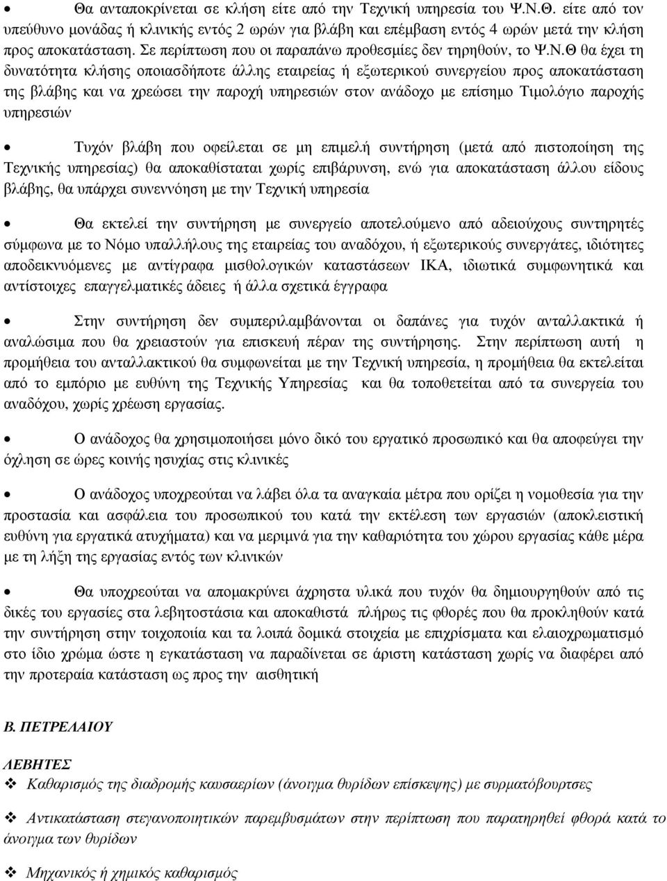 Θ θα έχει τη δυνατότητα κλήσης οποιασδήποτε άλλης εταιρείας ή εξωτερικού συνεργείου προς αποκατάσταση της βλάβης και να χρεώσει την παροχή υπηρεσιών στον ανάδοχο µε επίσηµο Τιµολόγιο παροχής