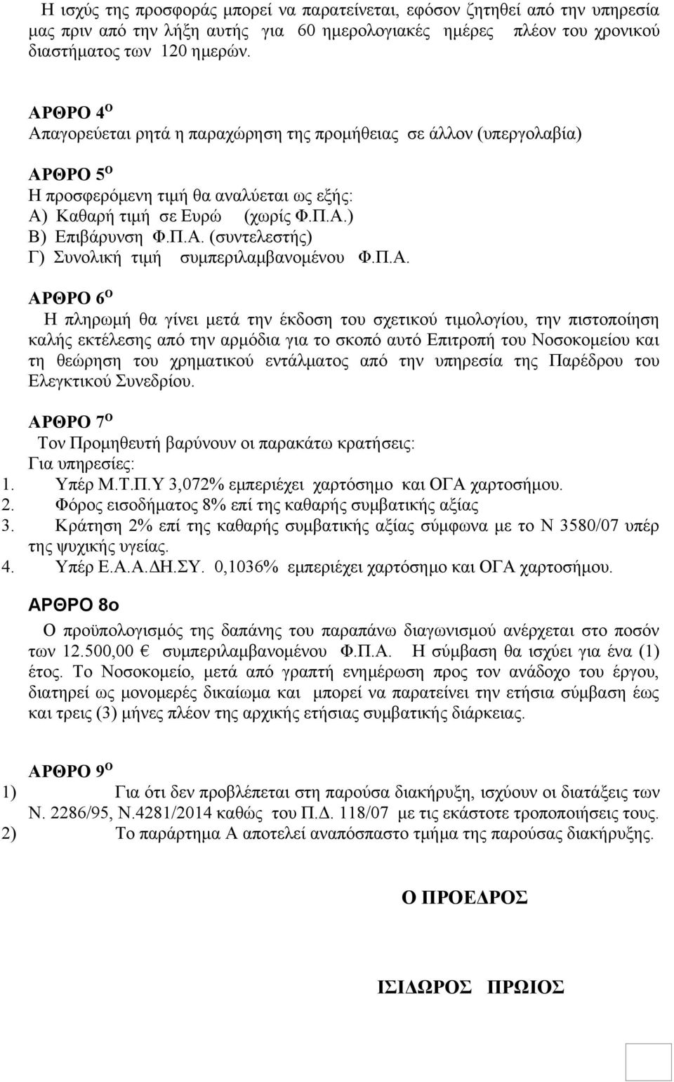 Π.Α. ΑΡΘΡΟ 6 Ο Η πληρωμή θα γίνει μετά την έκδοση του σχετικού τιμολογίου, την πιστοποίηση καλής εκτέλεσης από την αρμόδια για το σκοπό αυτό Επιτροπή του Νοσοκομείου και τη θεώρηση του χρηματικού