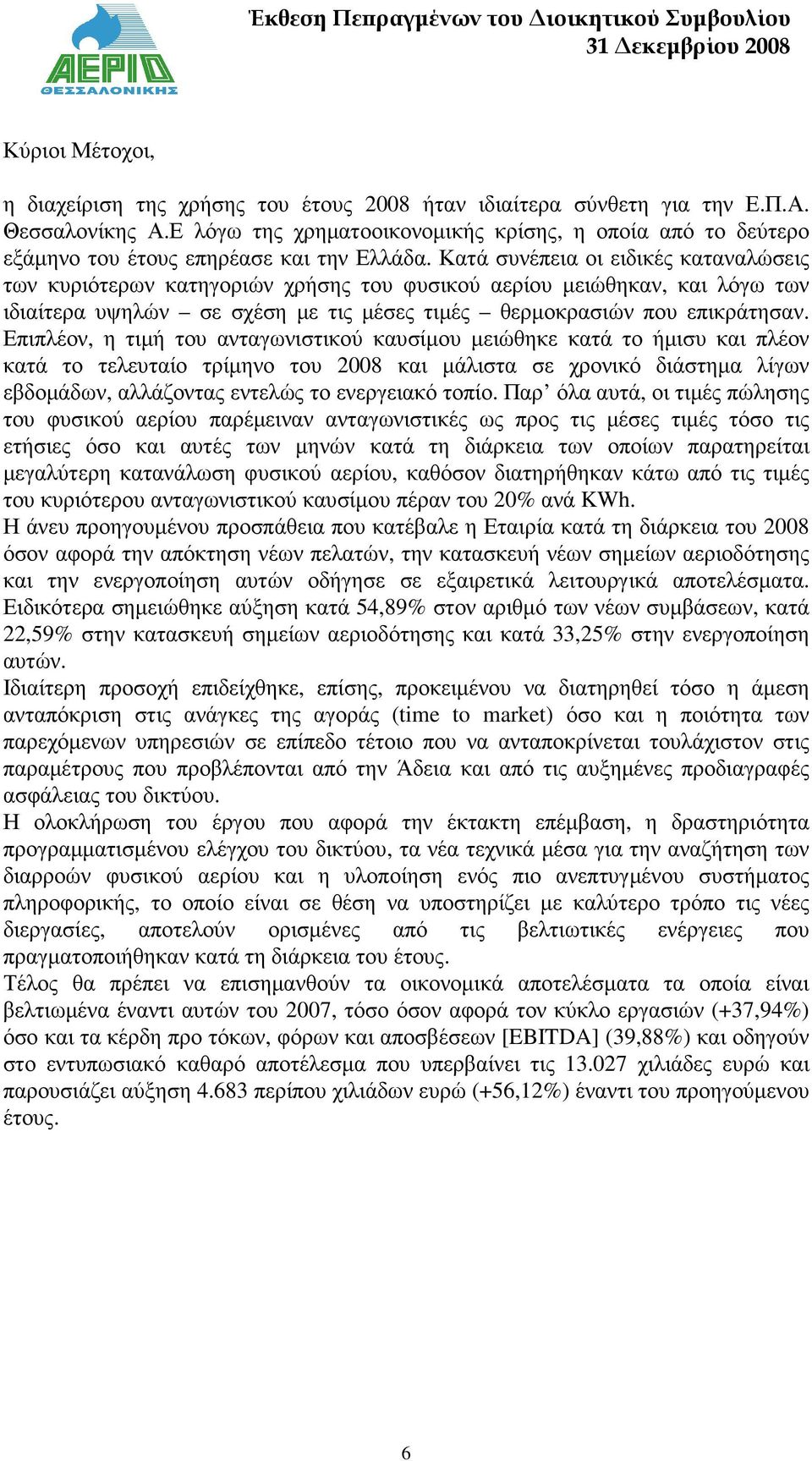 Κατά συνέπεια οι ειδικές καταναλώσεις των κυριότερων κατηγοριών χρήσης του φυσικού αερίου µειώθηκαν, και λόγω των ιδιαίτερα υψηλών σε σχέση µε τις µέσες τιµές θερµοκρασιών που επικράτησαν.