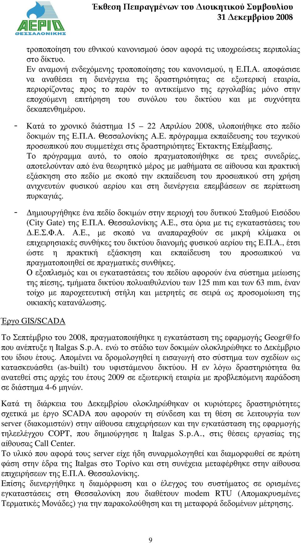 συχνότητα δεκαπενθηµέρου. - Κατά το χρονικό διάστηµα 15 22 Απριλίου 2008, υλοποιήθηκε στο πεδίο δοκιµών της Ε.