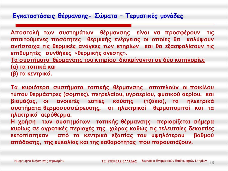 Τα κυριότερα συστήµατα τοπικής θέρµανσης αποτελούν οι ποικίλου τύπου θερµάστρες (σόµπες), πετρελαίου, υγραερίου, φυσικού αερίου, και βιοµάζας, οι ανοικτές εστίες καύσης (τζάκια), τα ηλεκτρικά