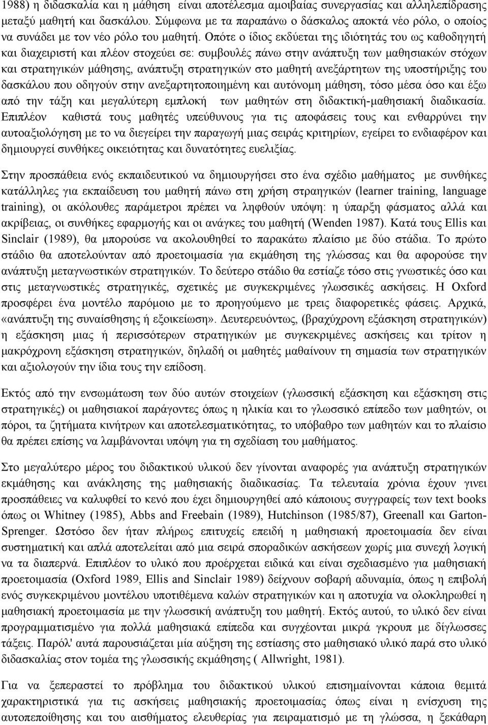 Οπότε ο ίδιος εκδύεται της ιδιότητάς του ως καθοδηγητή και διαχειριστή και πλέον στοχεύει σε: συμβουλές πάνω στην ανάπτυξη των μαθησιακών στόχων και στρατηγικών μάθησης, ανάπτυξη στρατηγικών στο