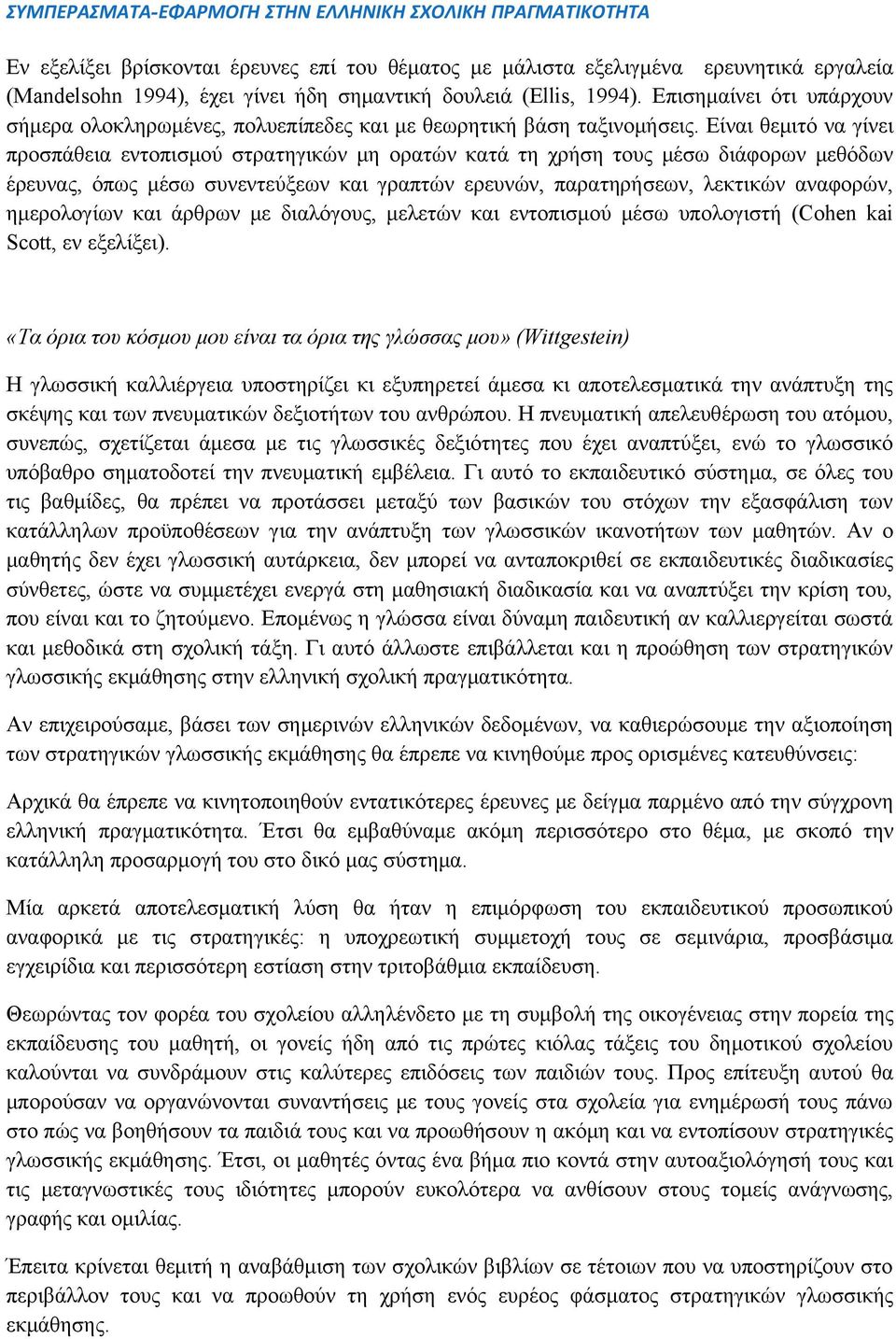 Είναι θεμιτό να γίνει προσπάθεια εντοπισμού στρατηγικών μη ορατών κατά τη χρήση τους μέσω διάφορων μεθόδων έρευνας, όπως μέσω συνεντεύξεων και γραπτών ερευνών, παρατηρήσεων, λεκτικών αναφορών,