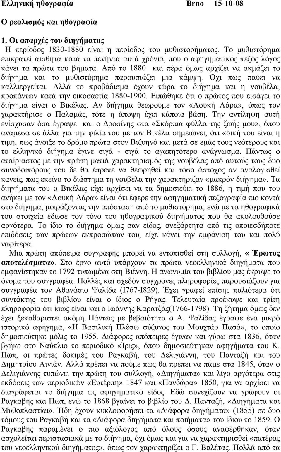 Από το 1880 και πέρα όµως αρχίζει να ακµάζει το διήγηµα και το µυθιστόρηµα παρουσιάζει µια κάµψη. Όχι πως παύει να καλλιεργείται.