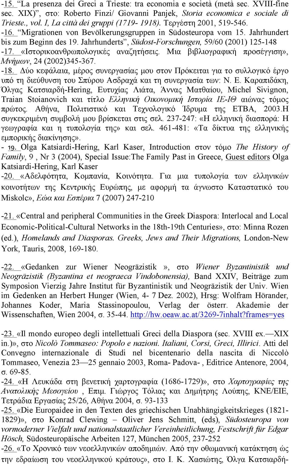 Jahrhunderts, Südost-Forschungen, 59/60 (2001) 125-148 -17. «Ιστορικοανθρωπολογικές αναζητήσεις. Μια βιβλιογραφική προσέγγιση», Μνήµων, 24 (2002)345-367. -18.