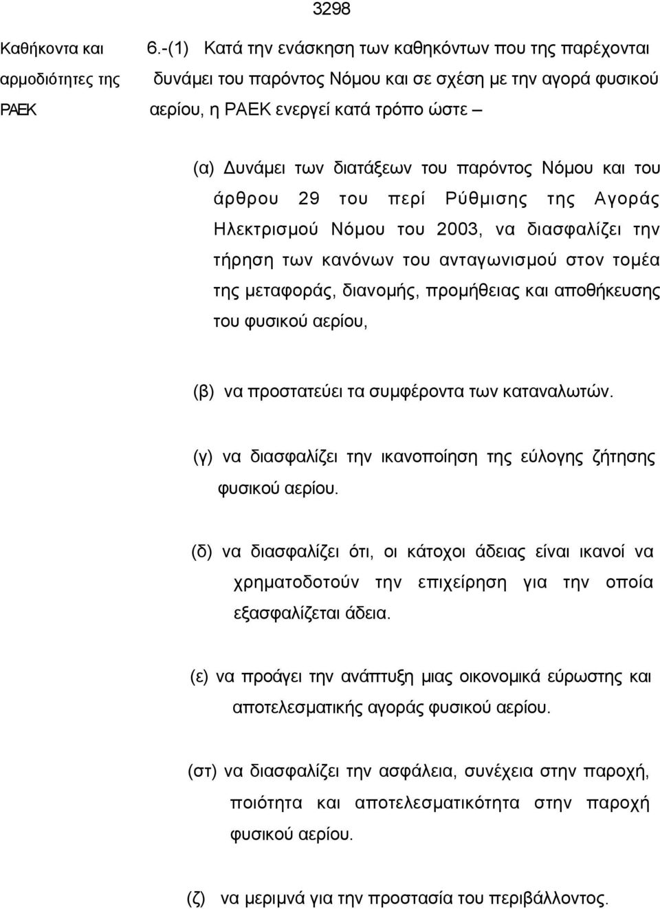 διατάξεων του παρόντος Νόμου και του άρθρου 29 του περί Ρύθμισης της Αγοράς Ηλεκτρισμού Νόμου του 2003, να διασφαλίζει την τήρηση των κανόνων του ανταγωνισμού στον τομέα της μεταφοράς, διανομής,