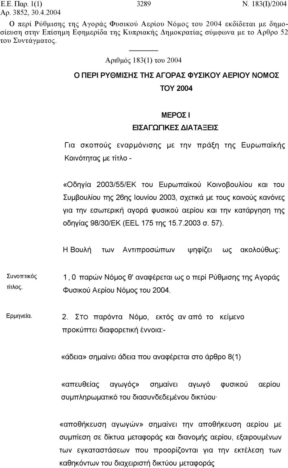 Αριθμός 183(1) του 2004 Ο ΠΕΡΙ ΡΥΘΜΙΣΗΣ ΤΗΣ ΑΓΟΡΑΣ ΦΥΣΙΚΟΥ ΑΕΡΙΟΥ ΝΟΜΟΣ ΤΟΥ 2004 ΜΕΡΟΣ Ι ΕΙΣΑΓΩΓΙΚΕΣ ΔΙΑΤΑΞΕΙΣ Για σκοπούς εναρμόνισης με την πράξη της Ευρωπαϊκής Κοινότητας με τίτλο - «Οδηγία