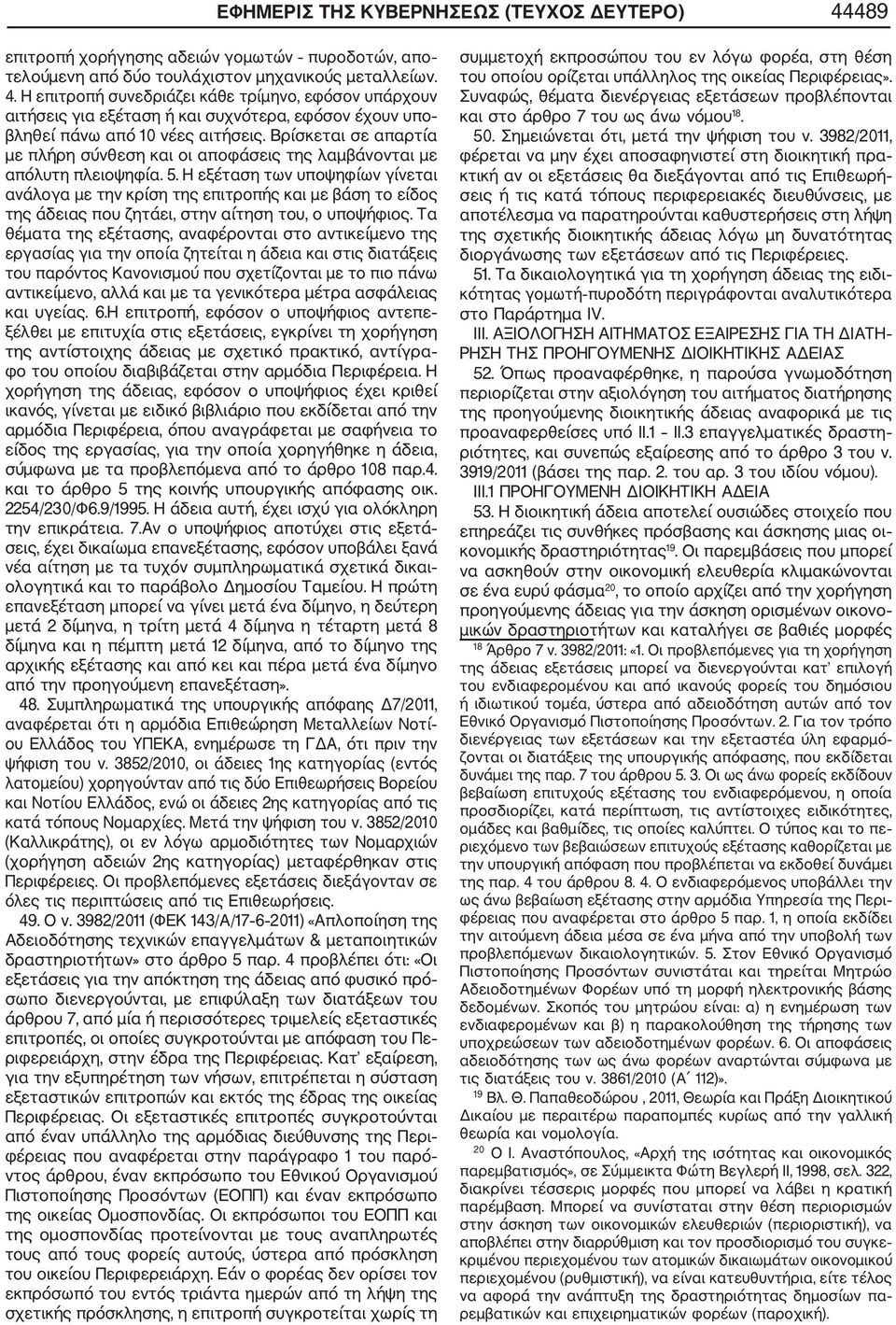 Η εξέταση των υποψηφίων γίνεται ανάλογα με την κρίση της επιτροπής και με βάση το είδος της άδειας που ζητάει, στην αίτηση του, ο υποψήφιος.