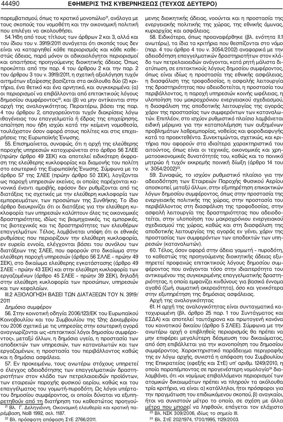 3919/2011 συνάγεται ότι σκοπός τους δεν είναι να καταργηθεί κάθε περιορισμός και κάθε καθε στώς άδειας, παρά μόνον οι αδικαιολόγητοι περιορισμοί και απαιτήσεις προηγούμενης διοικητικής άδειας.