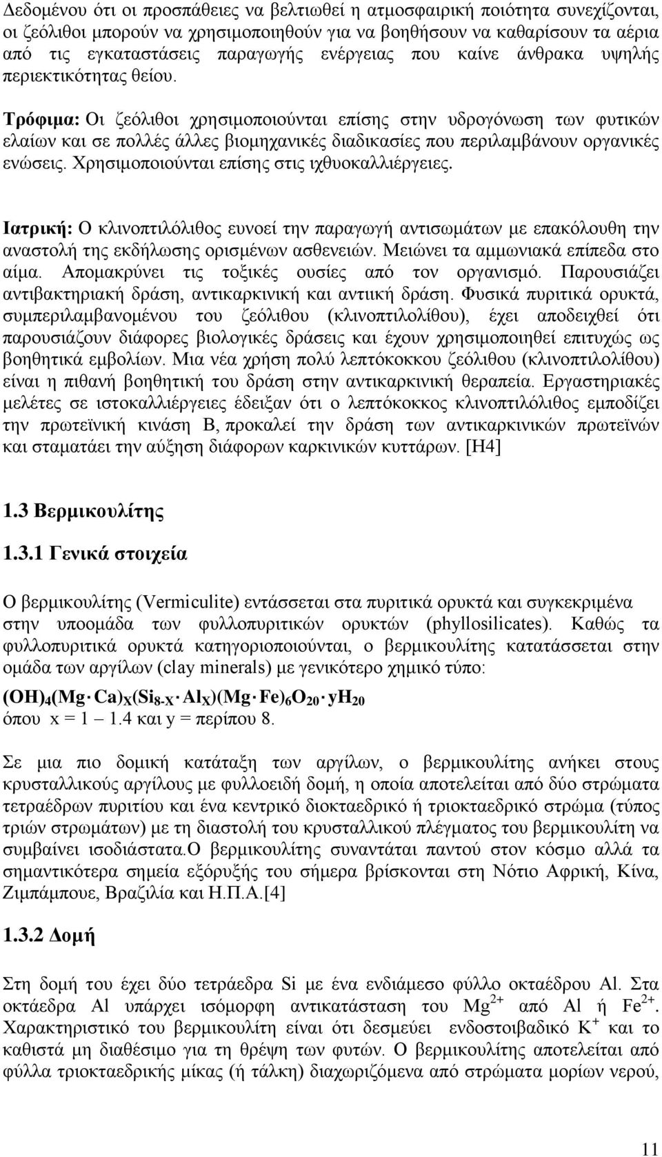 Τρόφιμα: Οι ζεόλιθοι χρησιμοποιούνται επίσης στην υδρογόνωση των φυτικών ελαίων και σε πολλές άλλες βιομηχανικές διαδικασίες που περιλαμβάνουν οργανικές ενώσεις.