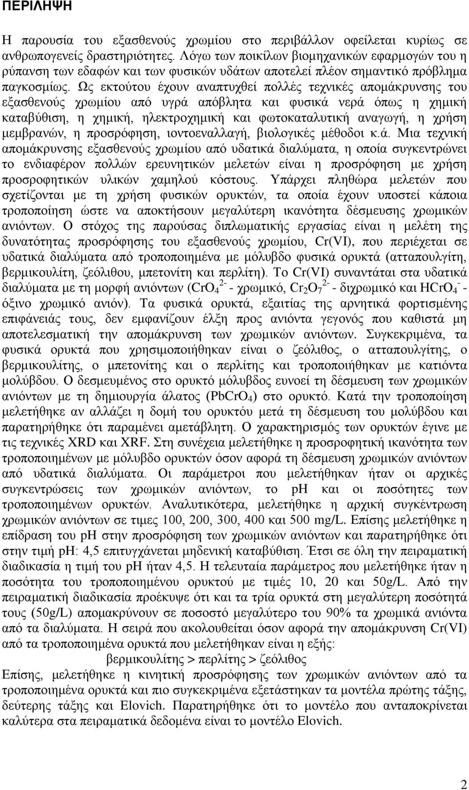 Ως εκτούτου έχουν αναπτυχθεί πολλές τεχνικές απομάκρυνσης του εξασθενούς χρωμίου από υγρά απόβλητα και φυσικά νερά όπως η χημική καταβύθιση, η χημική, ηλεκτροχημική και φωτοκαταλυτική αναγωγή, η