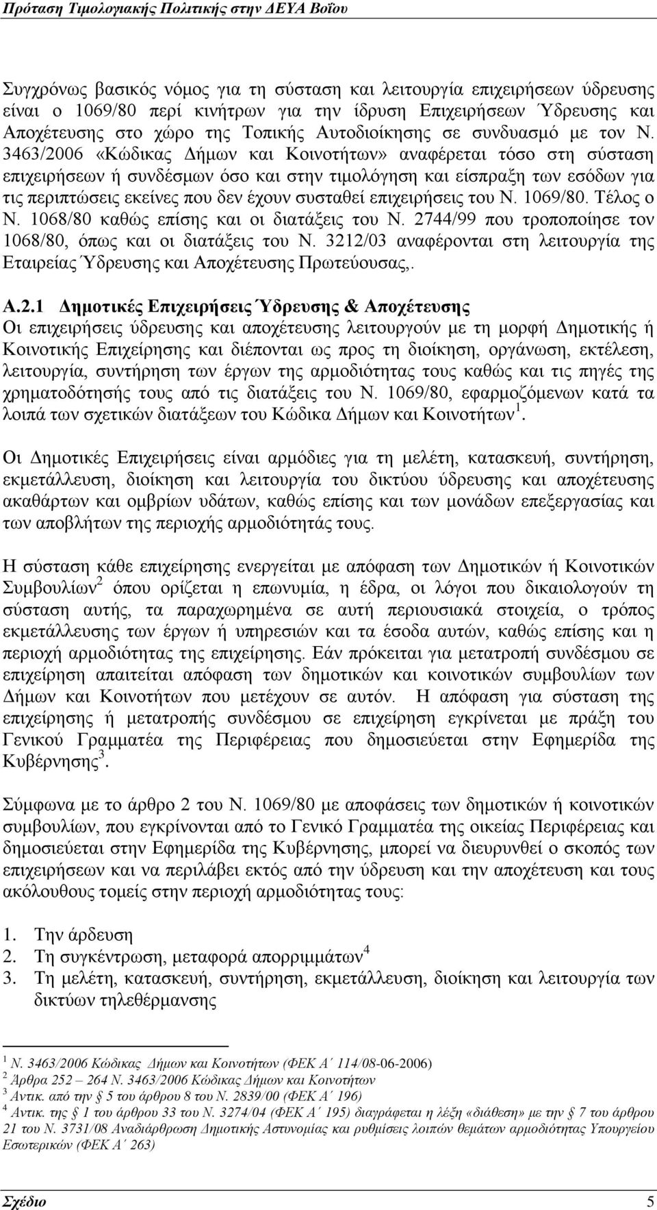 3463/2006 «Κώδικας Δήμων και Κοινοτήτων» αναφέρεται τόσο στη σύσταση επιχειρήσεων ή συνδέσμων όσο και στην τιμολόγηση και είσπραξη των εσόδων για τις περιπτώσεις εκείνες που δεν έχουν συσταθεί