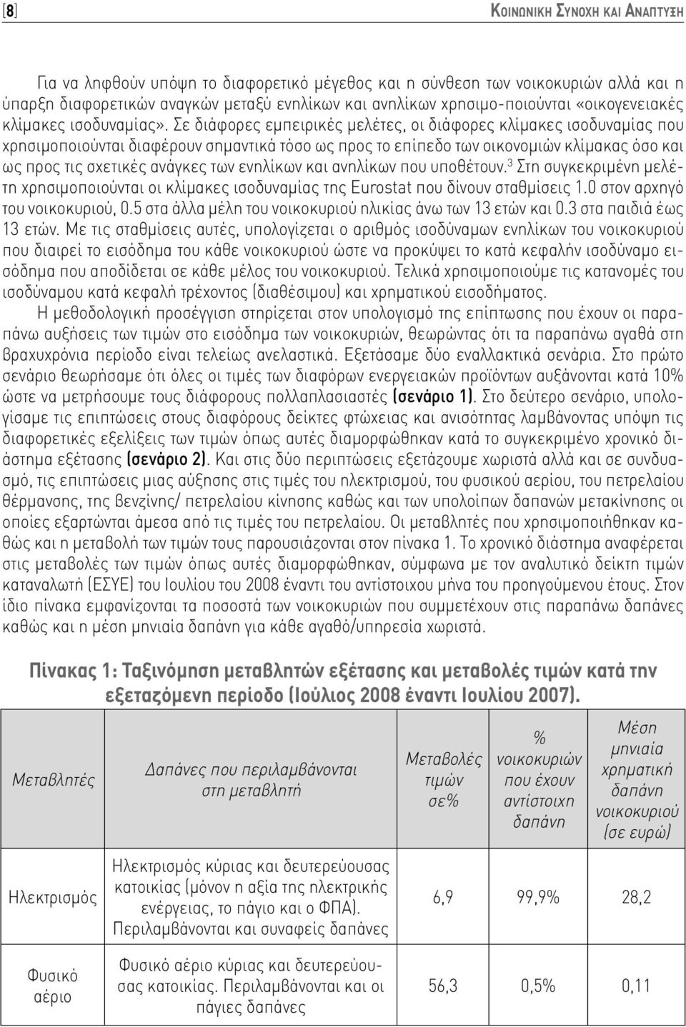 Σε διάφορες εμπειρικές μελέτες, οι διάφορες κλίμακες ισοδυναμίας που χρησιμοποιούνται διαφέρουν σημαντικά τόσο ως προς το επίπεδο των οικονομιών κλίμακας όσο και ως προς τις σχετικές ανάγκες των