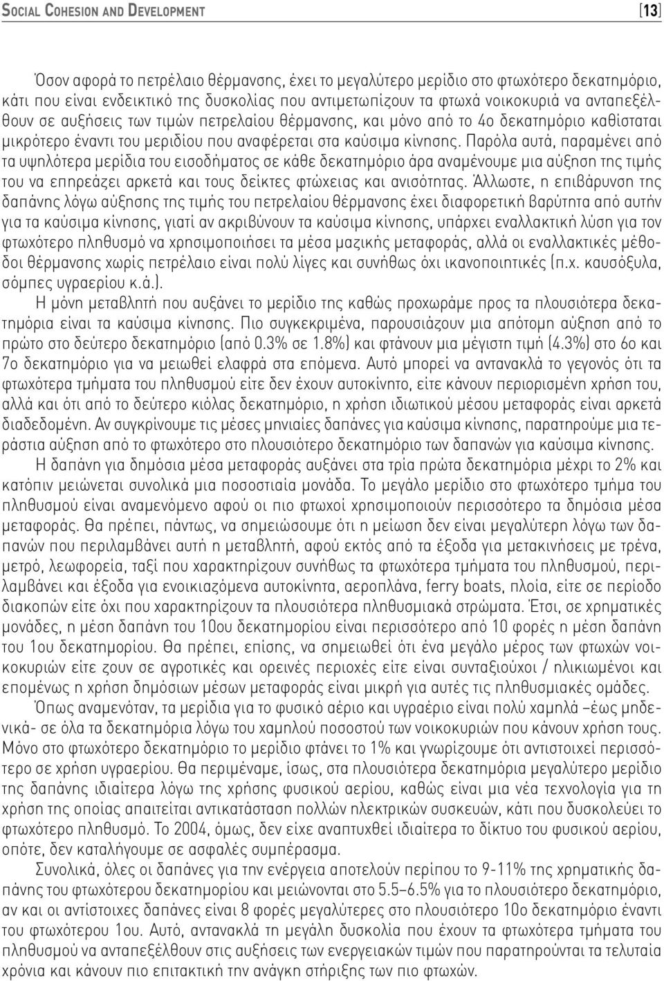 Παρόλα αυτά, παραμένει από τα υψηλότερα μερίδια του εισοδήματος σε κάθε δεκατημόριο άρα αναμένουμε μια αύξηση της τιμής του να επηρεάζει αρκετά και τους δείκτες φτώχειας και ανισότητας.