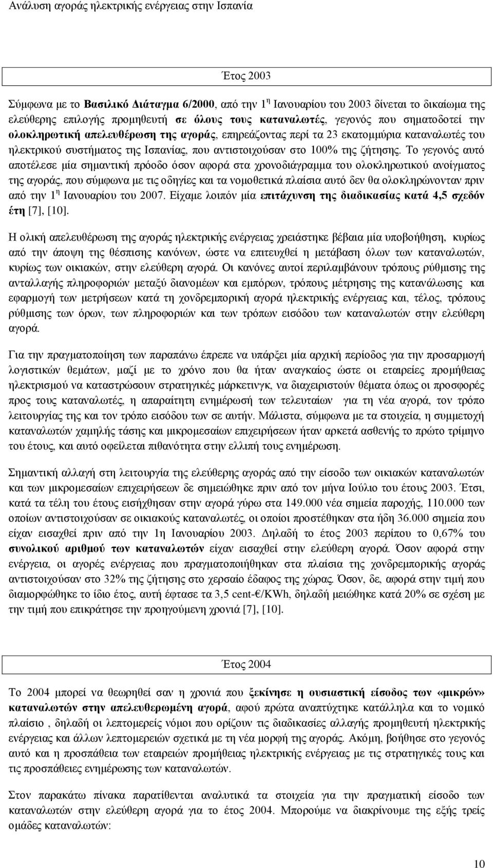 Το γεγονός αυτό αποτέλεσε μία σημαντική πρόοδο όσον αφορά στα χρονοδιάγραμμα του ολοκληρωτικού ανοίγματος της αγοράς, που σύμφωνα με τις οδηγίες και τα νομοθετικά πλαίσια αυτό δεν θα ολοκληρώνονταν