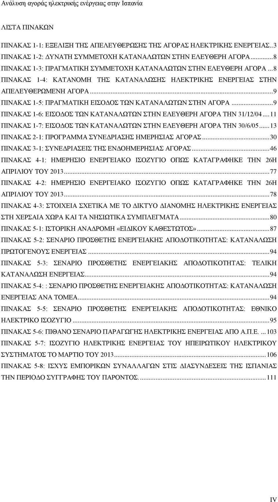 .. 9 ΠΙΝΑΚΑΣ 1-5: ΠΡΑΓΜΑΤΙΚΗ ΕΙΣΟΔΟΣ ΤΩΝ ΚΑΤΑΝΑΛΩΤΩΝ ΣΤΗΝ ΑΓΟΡΑ... 9 ΠΙΝΑΚΑΣ 1-6: ΕΙΣΟΔΟΣ ΤΩΝ ΚΑΤΑΝΑΛΩΤΩΝ ΣΤΗΝ ΕΛΕΥΘΕΡΗ ΑΓΟΡΑ ΤΗΝ 31/12/04.