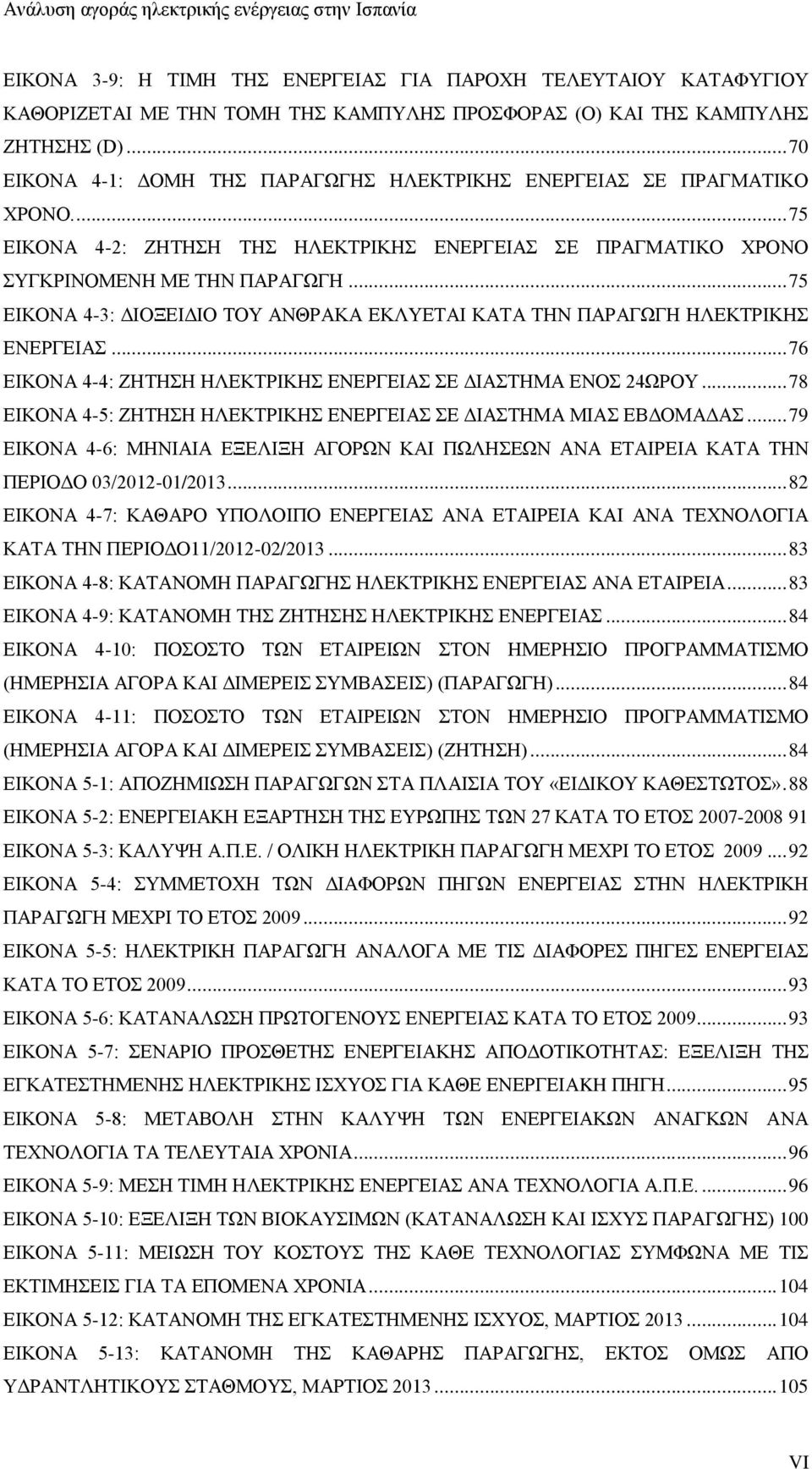 .. 75 ΕΙΚΟΝΑ 4-3: ΔΙΟΞΕΙΔΙΟ ΤΟΥ ΑΝΘΡΑΚΑ ΕΚΛΥΕΤΑΙ ΚΑΤΑ ΤΗΝ ΠΑΡΑΓΩΓΗ ΗΛΕΚΤΡΙΚΗΣ ΕΝΕΡΓΕΙΑΣ... 76 ΕΙΚΟΝΑ 4-4: ΖΗΤΗΣΗ ΗΛΕΚΤΡΙΚΗΣ ΕΝΕΡΓΕΙΑΣ ΣΕ ΔΙΑΣΤΗΜΑ ΕΝΟΣ 24ΩΡΟΥ.