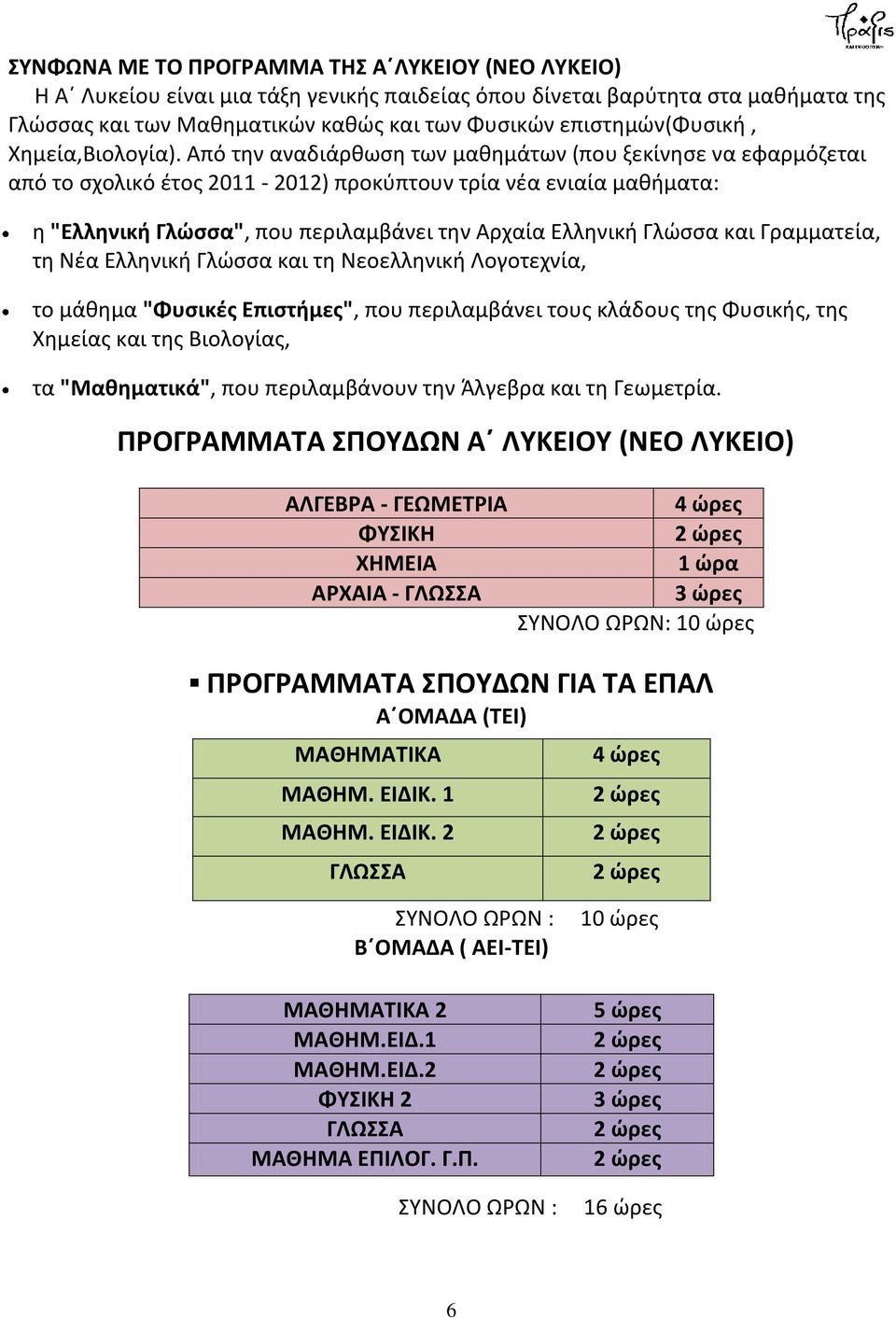 Από την αναδιάρθωση των μαθημάτων (που ξεκίνησε να εφαρμόζεται από το σχολικό έτος 2011-2012) προκύπτουν τρία νέα ενιαία μαθήματα: η "Ελληνική Γλώσσα", που περιλαμβάνει την Αρχαία Ελληνική Γλώσσα και