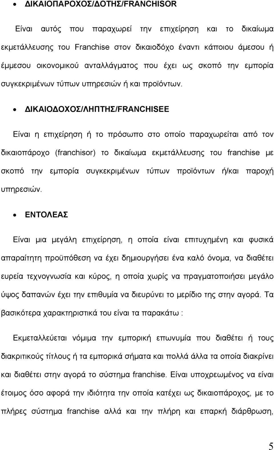 ΔΙΚΑΙΟΔΟΧΟΣ/ΛΗΠΤΗΣ/FRANCHISEE Είναι η επιχείρηση ή το πρόσωπο στο οποίο παραχωρείται από τον δικαιοπάροχο (franchisor) το δικαίωμα εκμετάλλευσης του franchise με σκοπό την εμπορία συγκεκριμένων τύπων