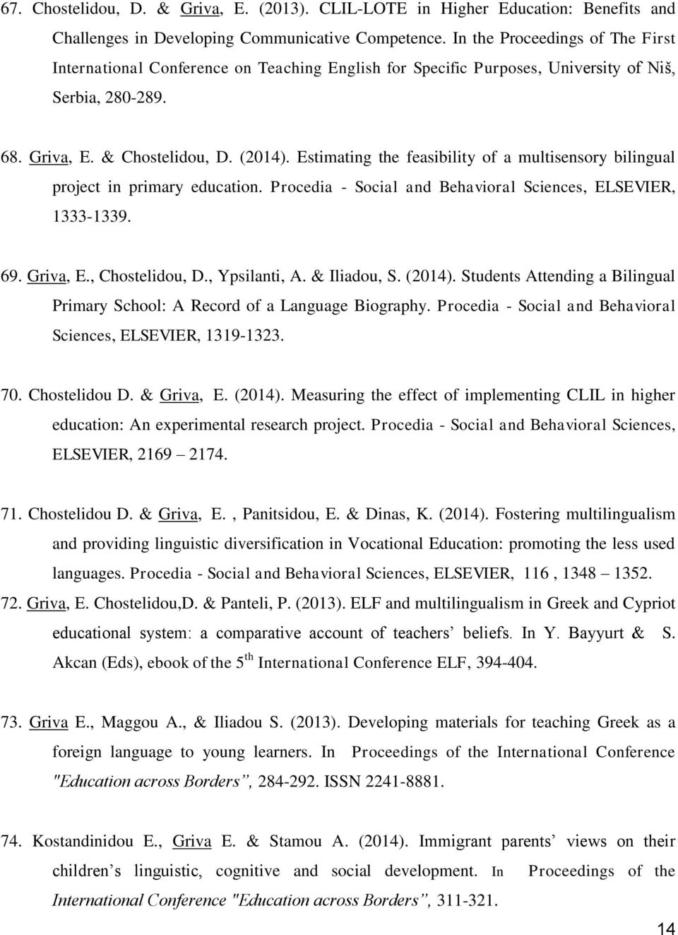 Estimating the feasibility of a multisensory bilingual project in primary education. Procedia - Social and Behavioral Sciences, ELSEVIER, 1333-1339. 69. Griva, E., Chostelidou, D., Ypsilanti, A.