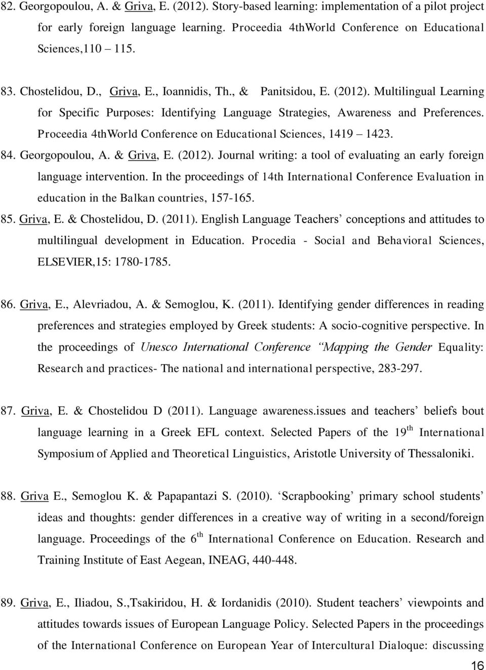 Proceedia 4thWorld Conference on Educational Sciences, 1419 1423. 84. Georgopoulou, A. & Griva, E. (2012). Journal writing: a tool of evaluating an early foreign language intervention.