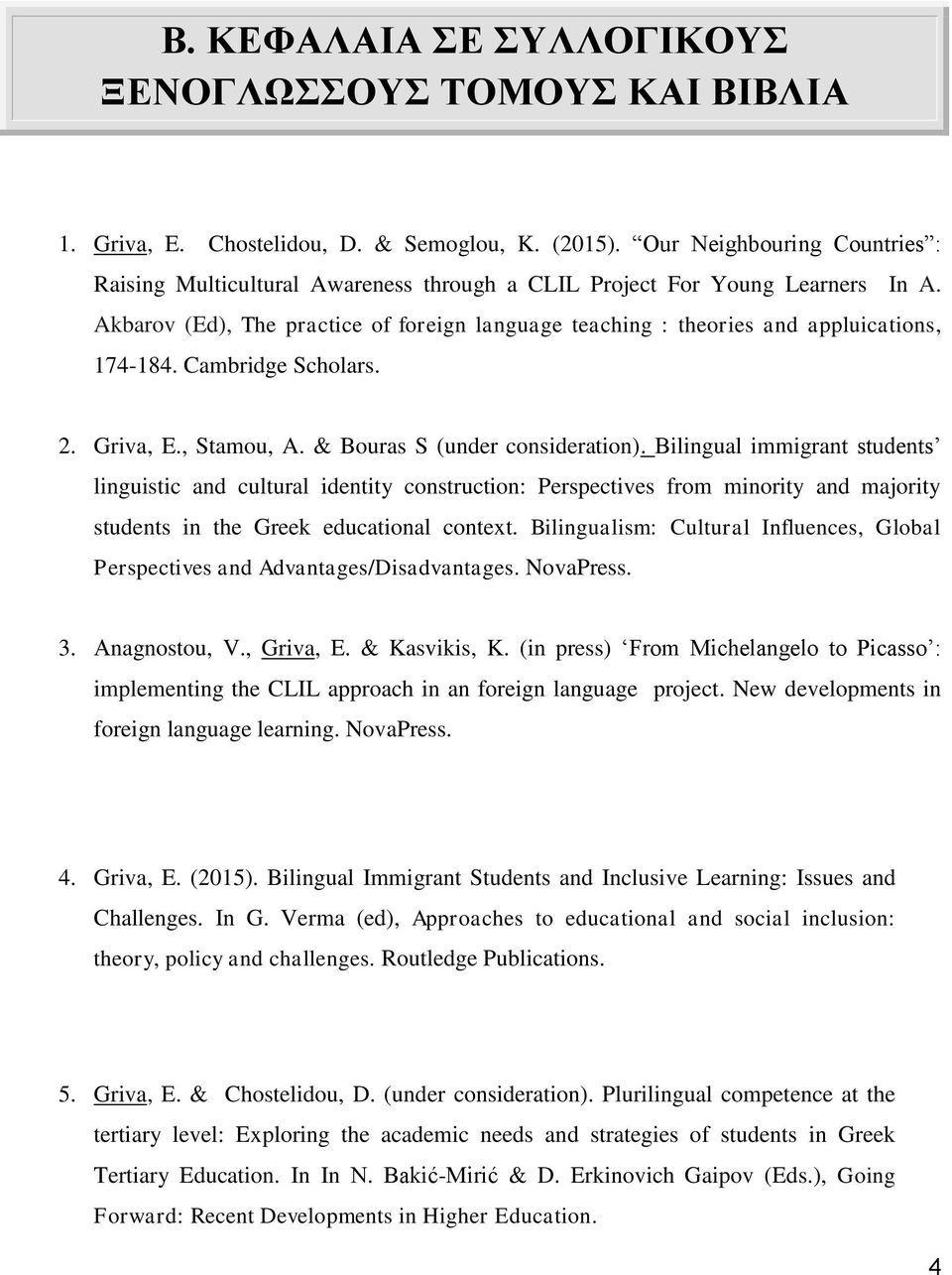 Akbarov (Ed), The practice of foreign language teaching : theories and appluications, 174-184. Cambridge Scholars. 2. Griva, E., Stamou, A. & Bouras S (under consideration).