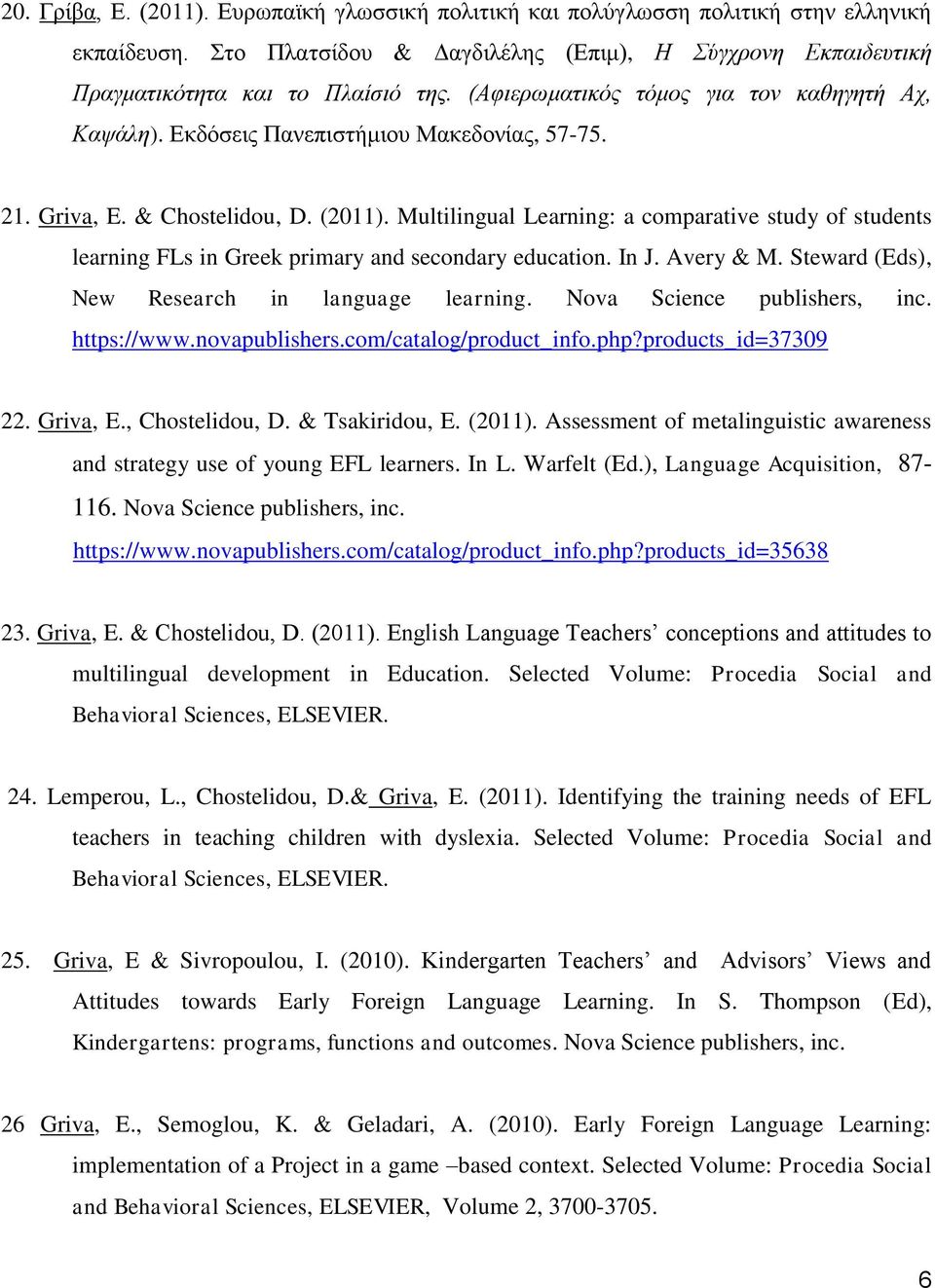 Multilingual Learning: a comparative study of students learning FLs in Greek primary and secondary education. In J. Avery & M. Steward (Eds), New Research in language learning.