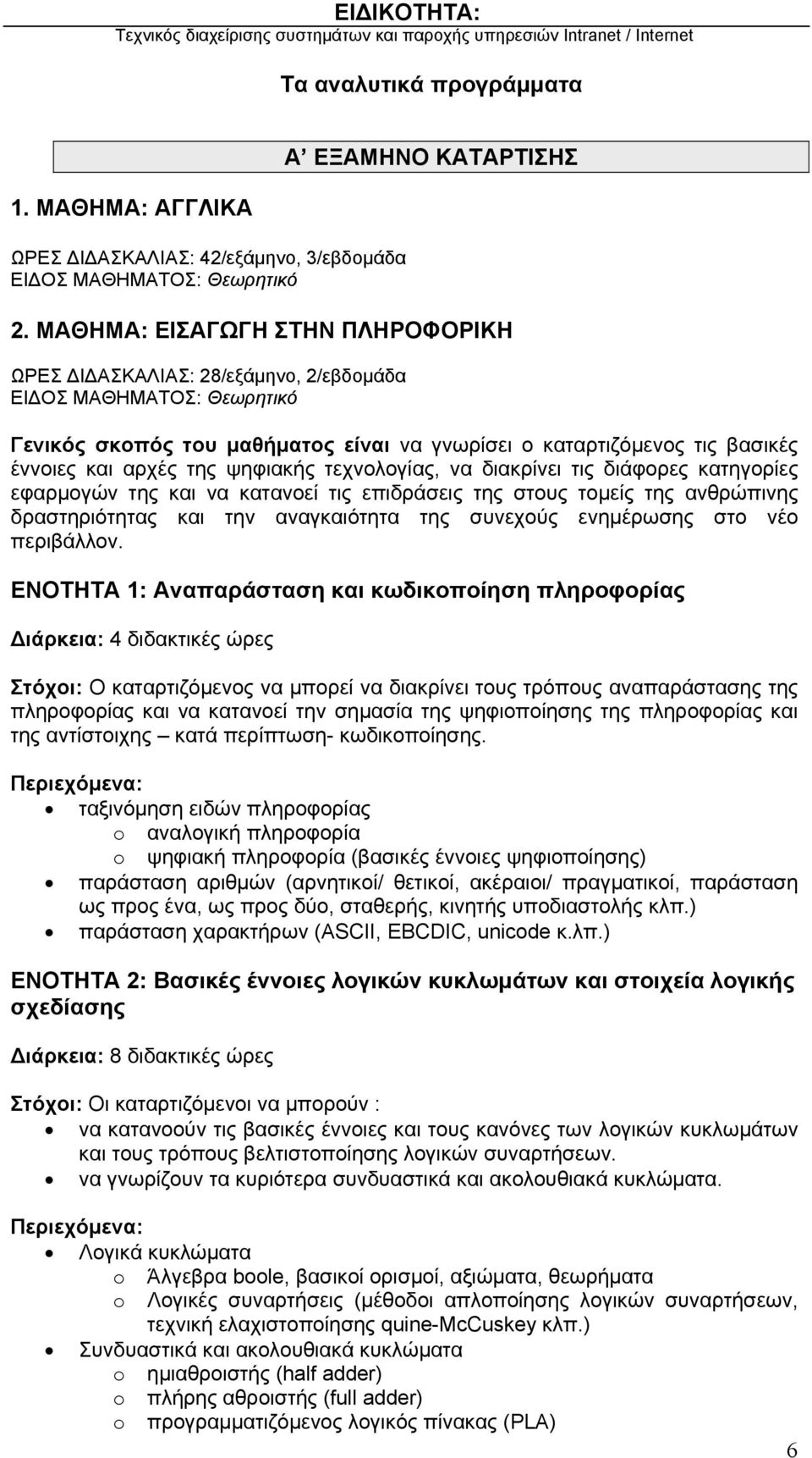 ψηφιακής τεχνολογίας, να διακρίνει τις διάφορες κατηγορίες εφαρμογών της και να κατανοεί τις επιδράσεις της στους τομείς της ανθρώπινης δραστηριότητας και την αναγκαιότητα της συνεχούς ενημέρωσης στο