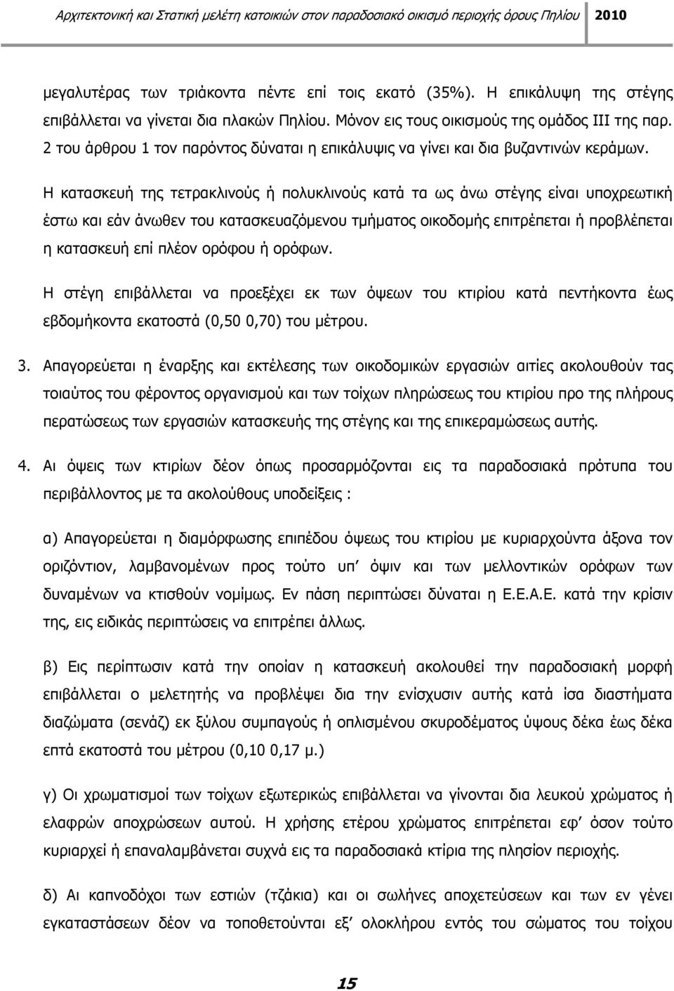 Η κατασκευή της τετρακλινούς ή πολυκλινούς κατά τα ως άνω στέγης είναι υποχρεωτική έστω και εάν άνωθεν του κατασκευαζόμενου τμήματος οικοδομής επιτρέπεται ή προβλέπεται η κατασκευή επί πλέον ορόφου ή