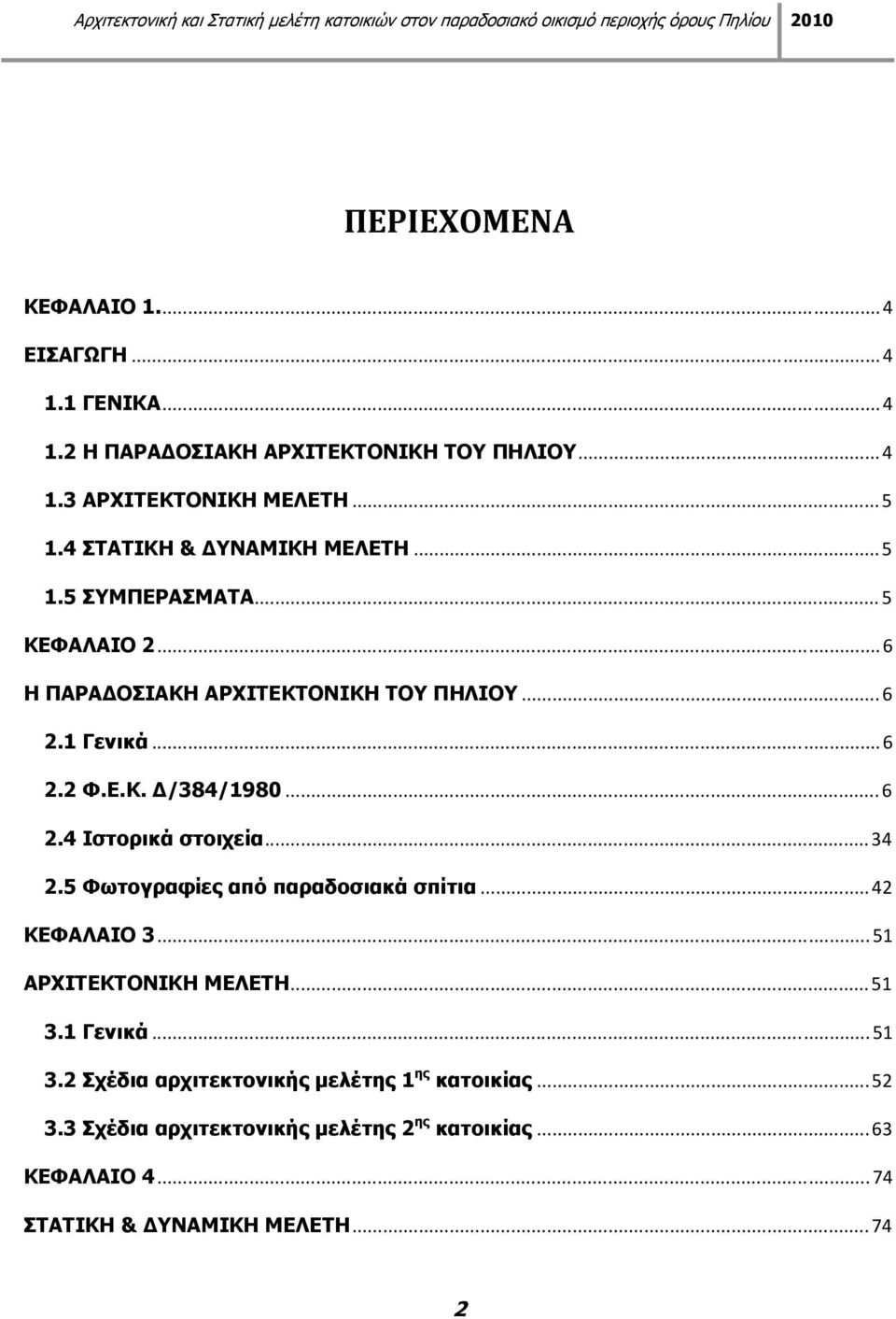 ..6 2.4 Ιστορικά στοιχεία...34 2.5 Φωτογραφίες από παραδοσιακά σπίτια...42 ΚΕΦΑΛΑΙΟ 3...51 ΑΡΧΙΤΕΚΤΟΝΙΚΗ ΜΕΛΕΤΗ...51 3.