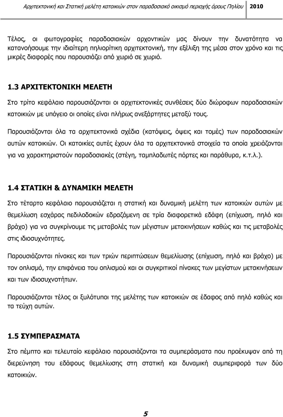 3 ΑΡΧΙΤΕΚΤΟΝΙΚΗ ΜΕΛΕΤΗ Στο τρίτο κεφάλαιο παρουσιάζονται οι αρχιτεκτονικές συνθέσεις δύο διώροφων παραδοσιακών κατοικιών με υπόγειο οι οποίες είναι πλήρως ανεξάρτητες μεταξύ τους.