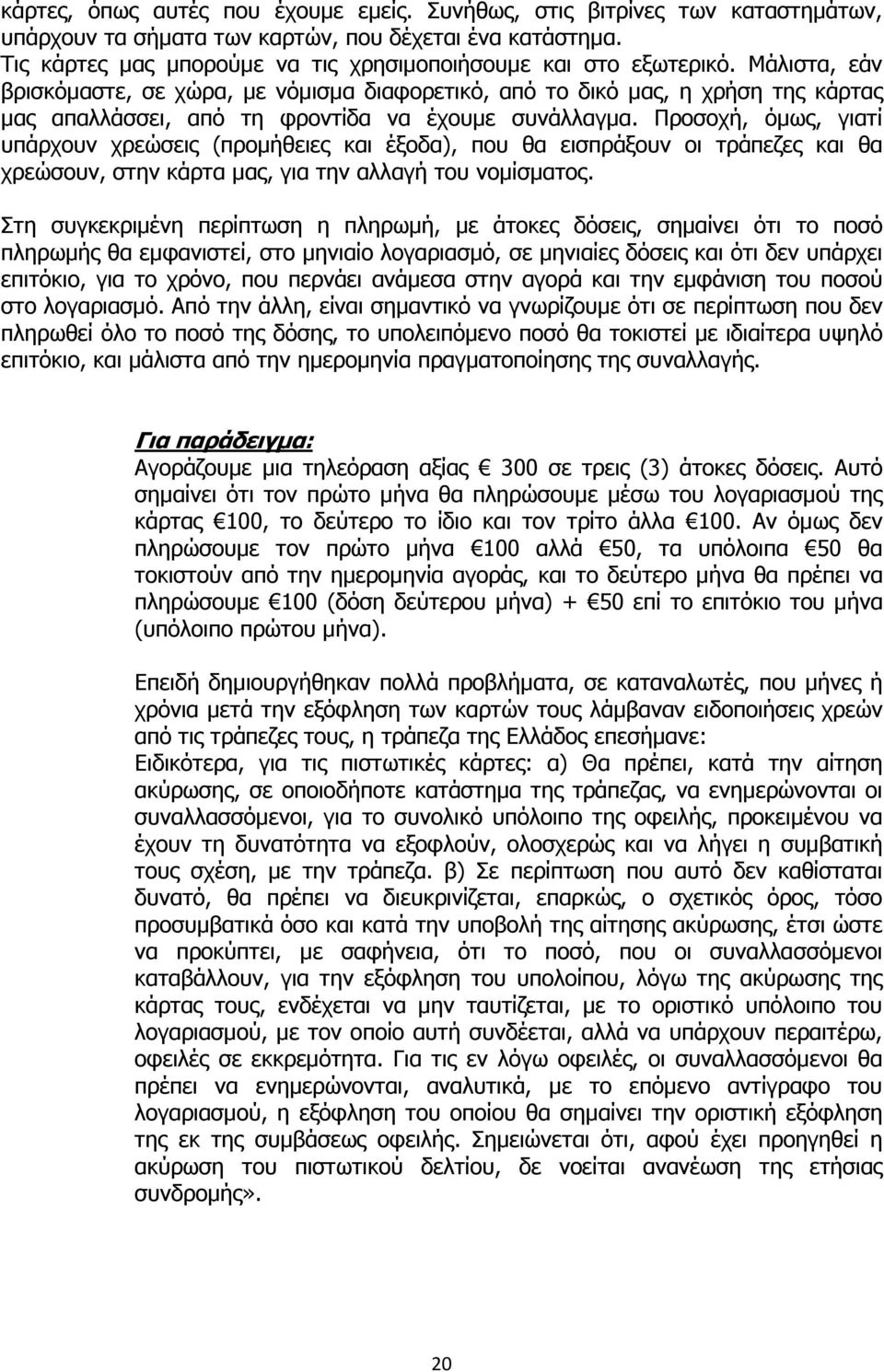 Μάλιστα, εάν βρισκόµαστε, σε χώρα, µε νόµισµα διαφορετικό, από το δικό µας, η χρήση της κάρτας µας απαλλάσσει, από τη φροντίδα να έχουµε συνάλλαγµα.