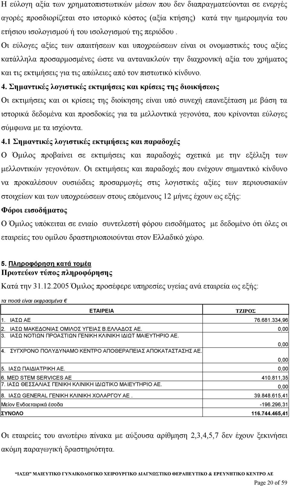 Οι εύλογες αξίες των απαιτήσεων και υποχρεώσεων είναι οι ονοµαστικές τους αξίες κατάλληλα προσαρµοσµένες ώστε να αντανακλούν την διαχρονική αξία του χρήµατος και τις εκτιµήσεις για τις απώλειες από