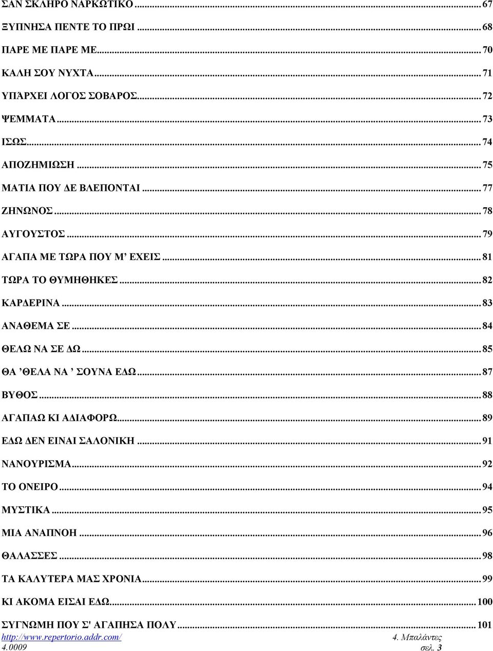 .. 83 ΑΝΑΘΕΜΑ ΣΕ... 84 ΘΕΛΩ ΝΑ ΣΕ Ω... 85 ΘΑ ΘΕΛΑ ΝΑ ΣΟΥΝΑ Ε Ω... 87 ΒΥΘΟΣ... 88 ΑΓΑΠΑΩ ΚΙ Α ΙΑΦΟΡΩ... 89 Ε Ω ΕΝ ΕΙΝΑΙ ΣΑΛΟΝΙΚΗ... 91 ΝΑΝΟΥΡΙΣΜΑ.